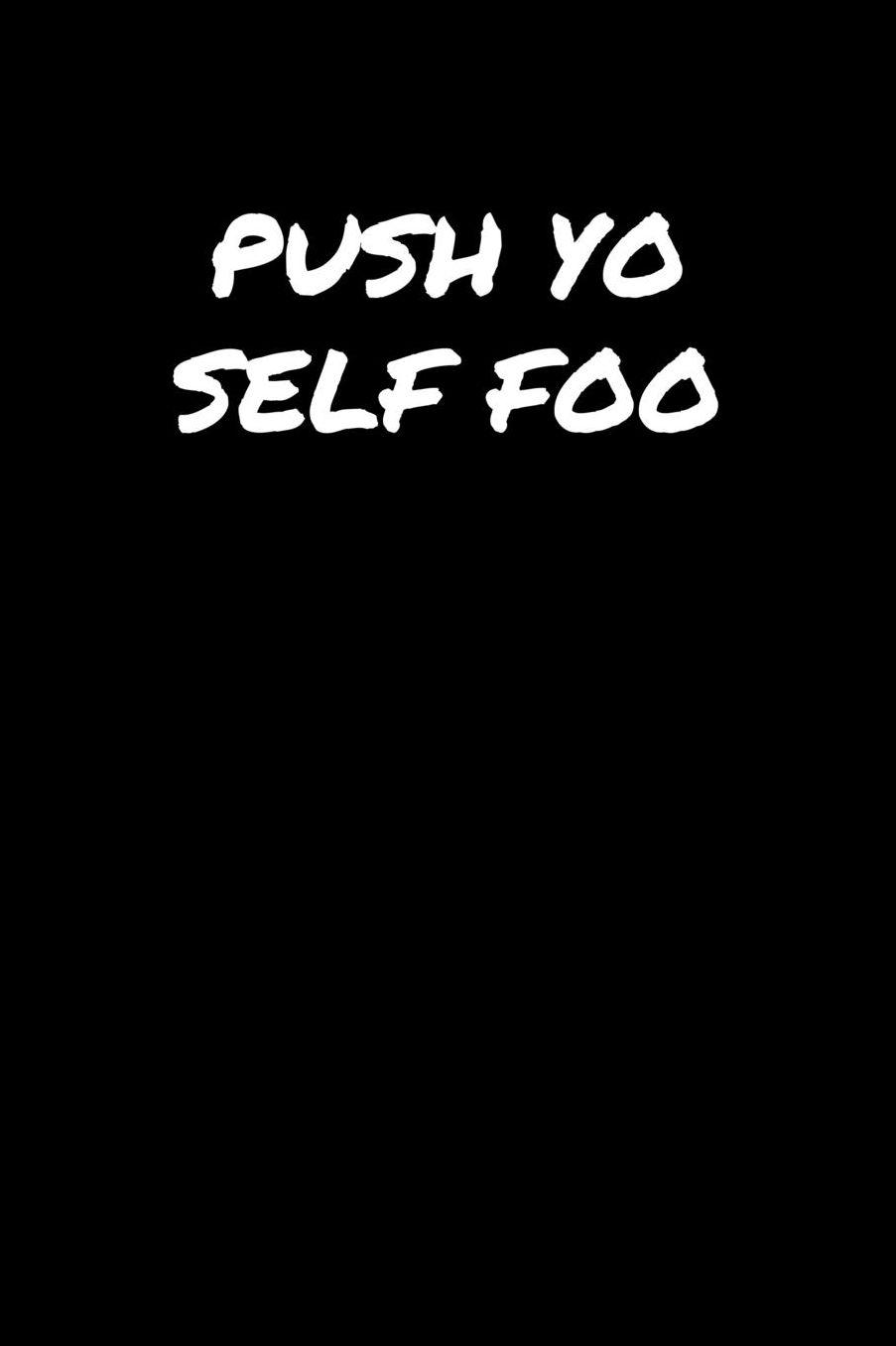 Push Yo Self Foo: A soft cover blank lined journal to jot down ideas, memories, goals, and anything else that comes to mind.