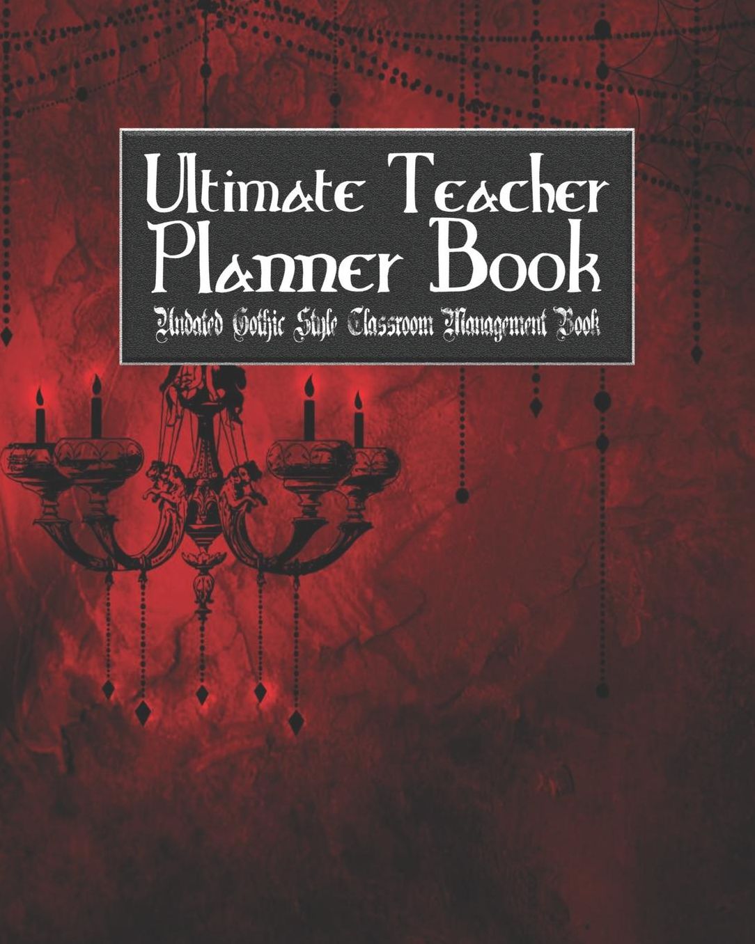 Ultimate Teacher Planner Book Undated Gothic Style Classroom Management Book: Vampire Romance School Education Academic 150 Pg 8x10 Teacher Record Book Class Student Checklist Progress Report Action Plan Organizer Gift