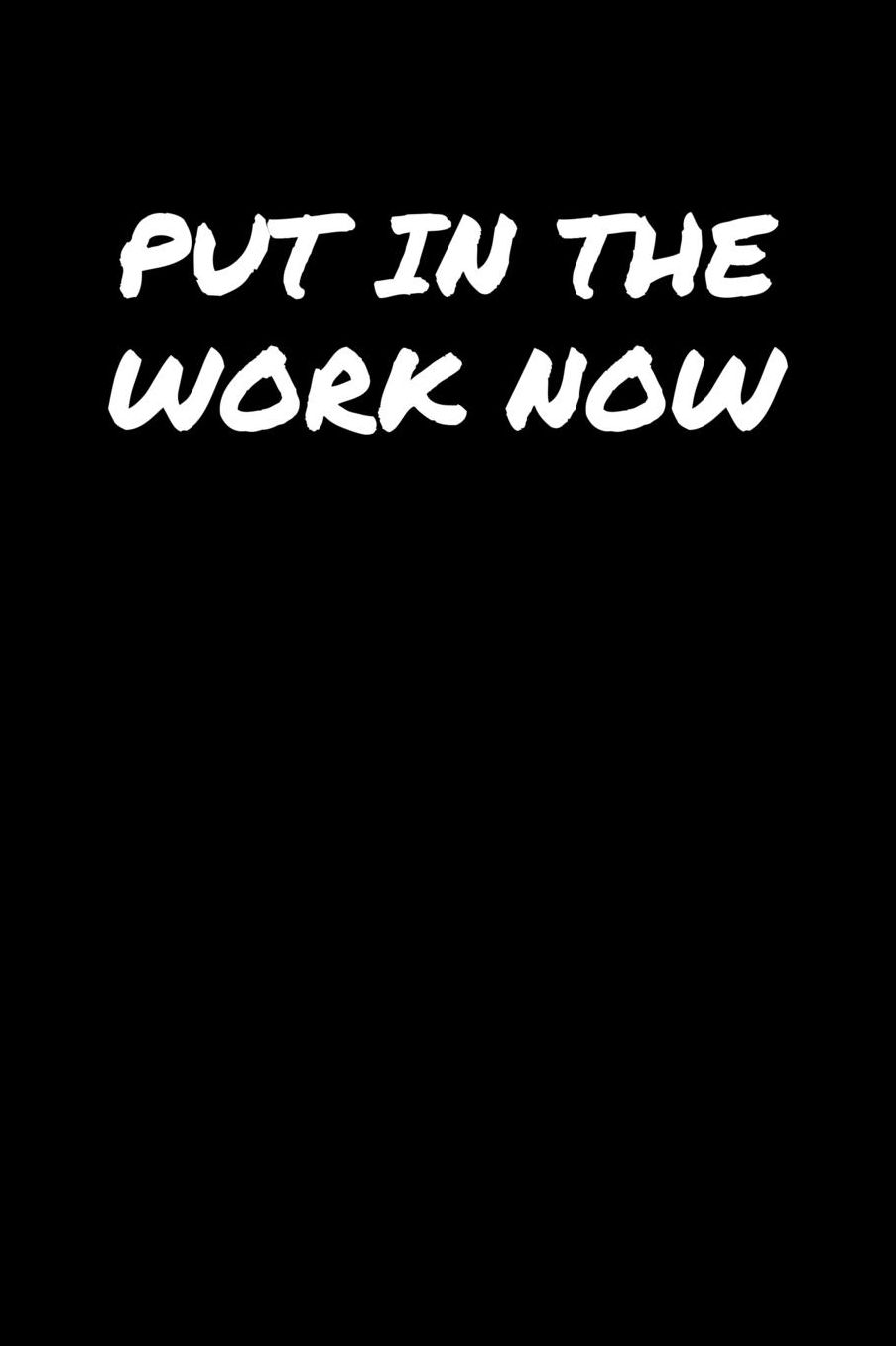 Put In The Work Now: A soft cover blank lined journal to jot down ideas, memories, goals, and anything else that comes to mind.