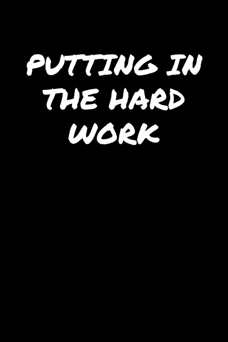 Putting In The Hard Work: A soft cover blank lined journal to jot down ideas, memories, goals, and anything else that comes to mind.
