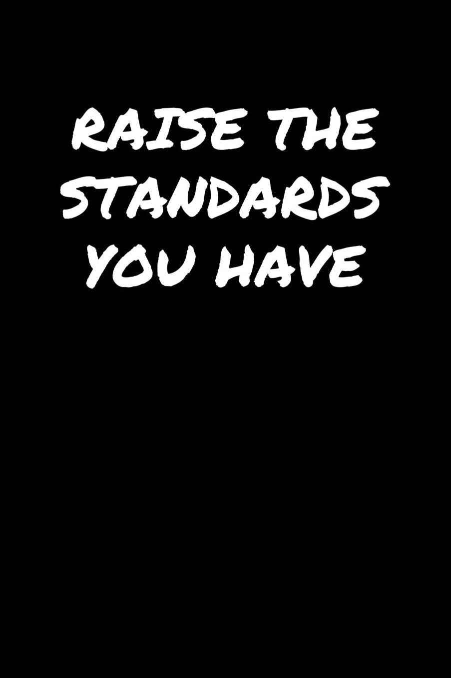 Raise The Standards You Have: A soft cover blank lined journal to jot down ideas, memories, goals, and anything else that comes to mind.
