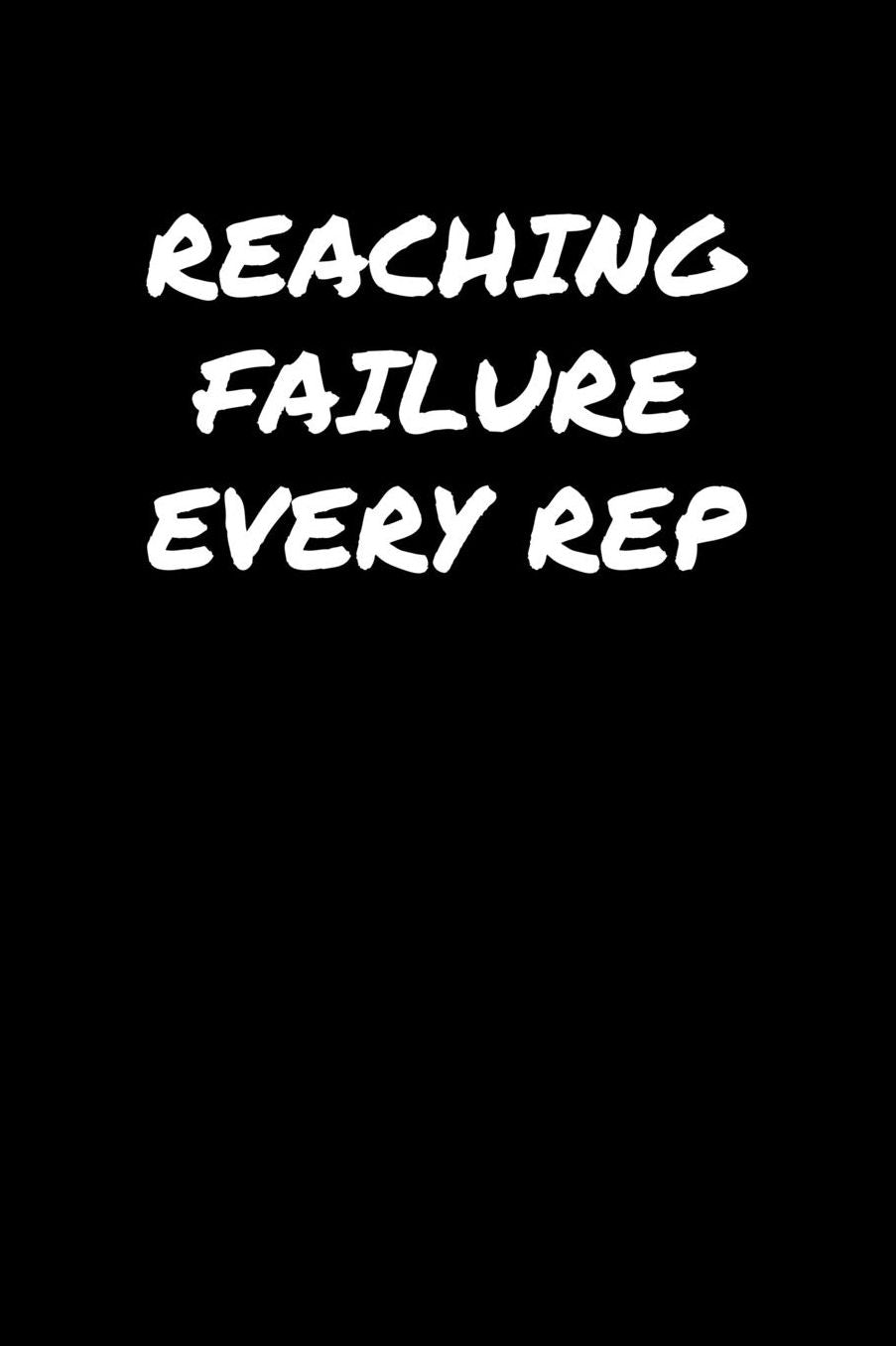 Reaching Failure Every Rep: A soft cover blank lined journal to jot down ideas, memories, goals, and anything else that comes to mind.
