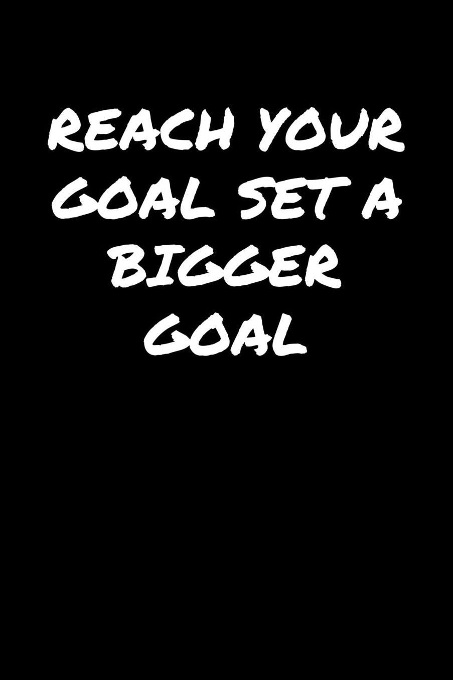 Reach Your Goal Set A Bigger Goal: A soft cover blank lined journal to jot down ideas, memories, goals, and anything else that comes to mind.