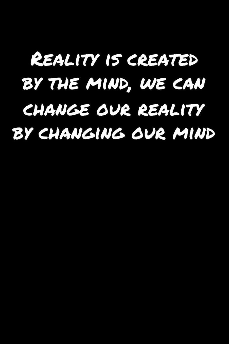 Reality Is Created By The Mind We Can Change Our Reality By Changing Our Mind: A soft cover blank lined journal to jot down ideas, memories, goals, and anything else that comes to mind.