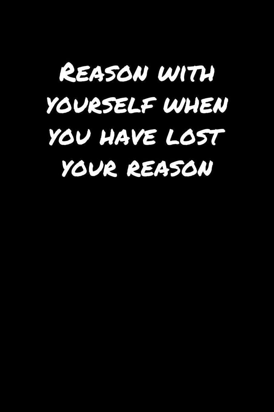 Reason With Yourself When You Have Lost Your Reason: A soft cover blank lined journal to jot down ideas, memories, goals, and anything else that comes to mind.