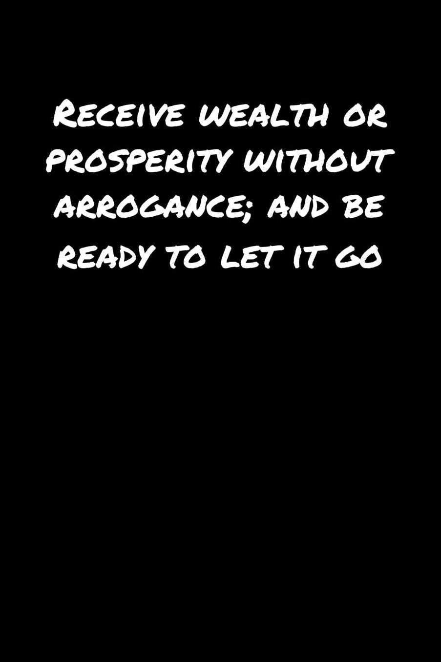 Receive Wealth Or Prosperity Without Arrogance and Be Ready To Let It Go: A soft cover blank lined journal to jot down ideas, memories, goals, and anything else that comes to mind.