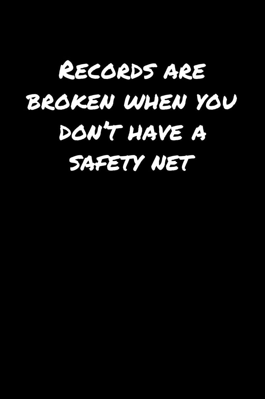 Records Are Broken When You Don't Have A Safety Net: A soft cover blank lined journal to jot down ideas, memories, goals, and anything else that comes to mind.
