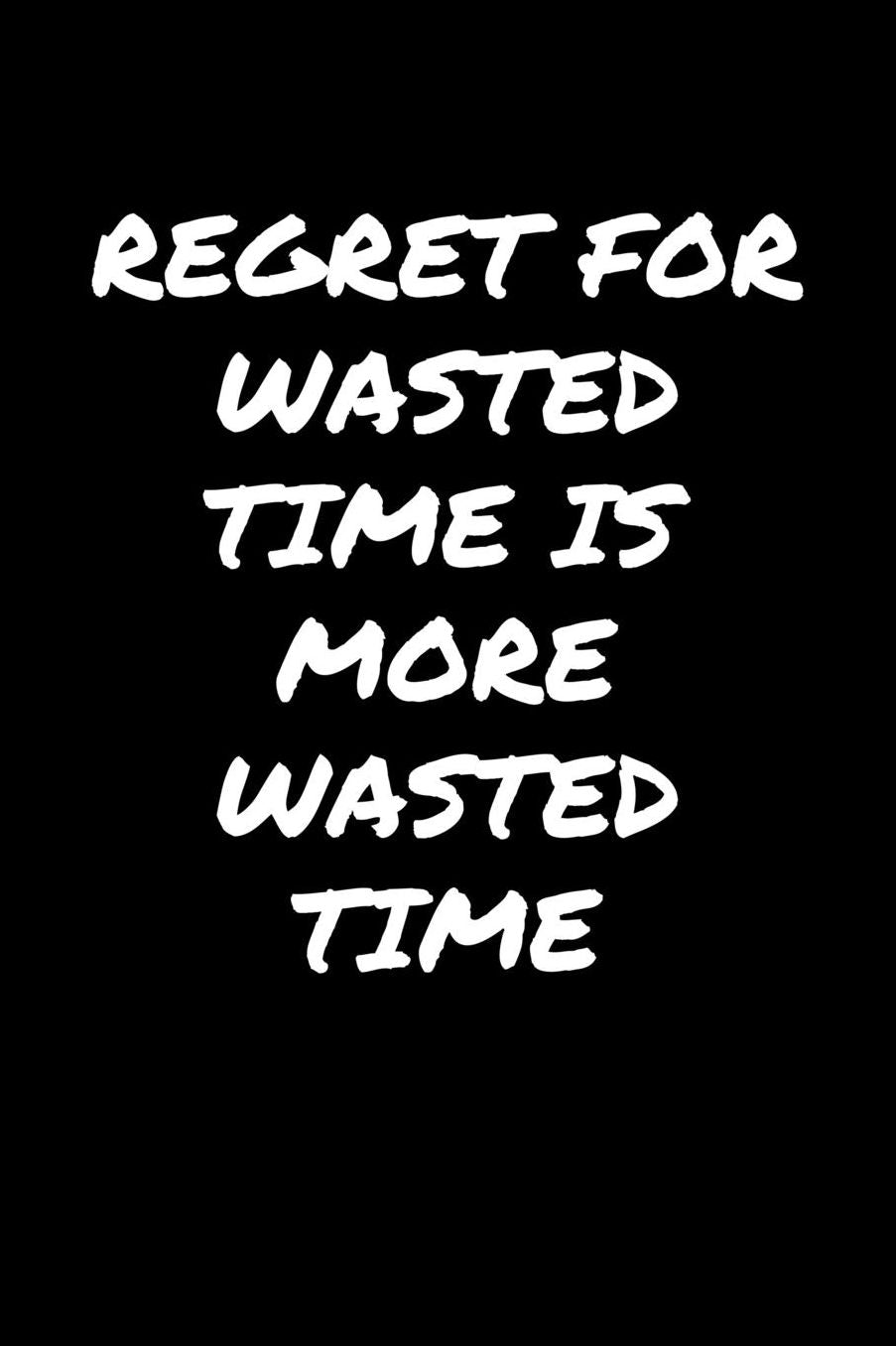 Regret For Wasted Time Is More Wasted Time�: A soft cover blank lined journal to jot down ideas, memories, goals, and anything else that comes to mind.
