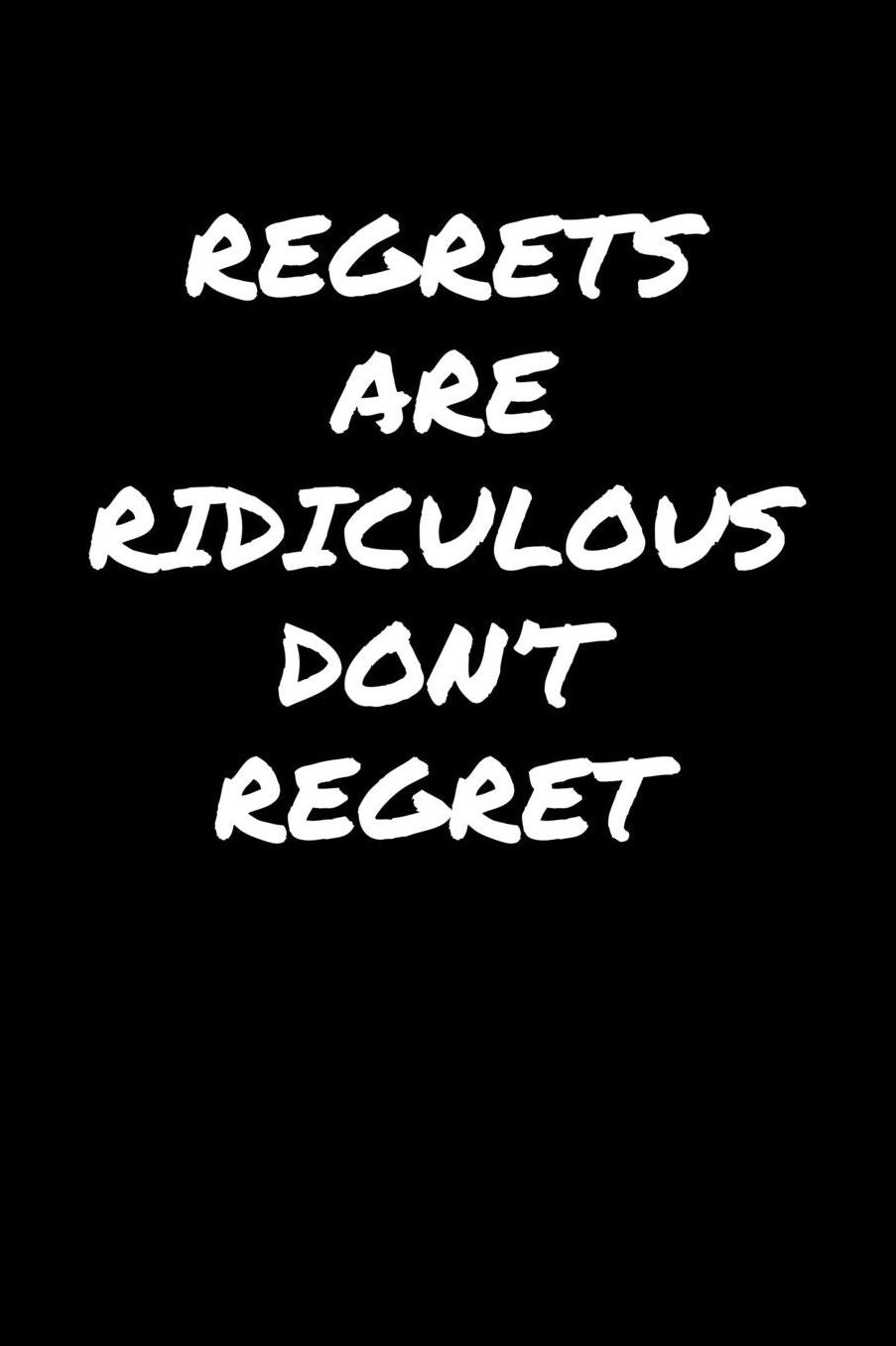 Regrets Are Ridiculous Don't Regret: A soft cover blank lined journal to jot down ideas, memories, goals, and anything else that comes to mind.