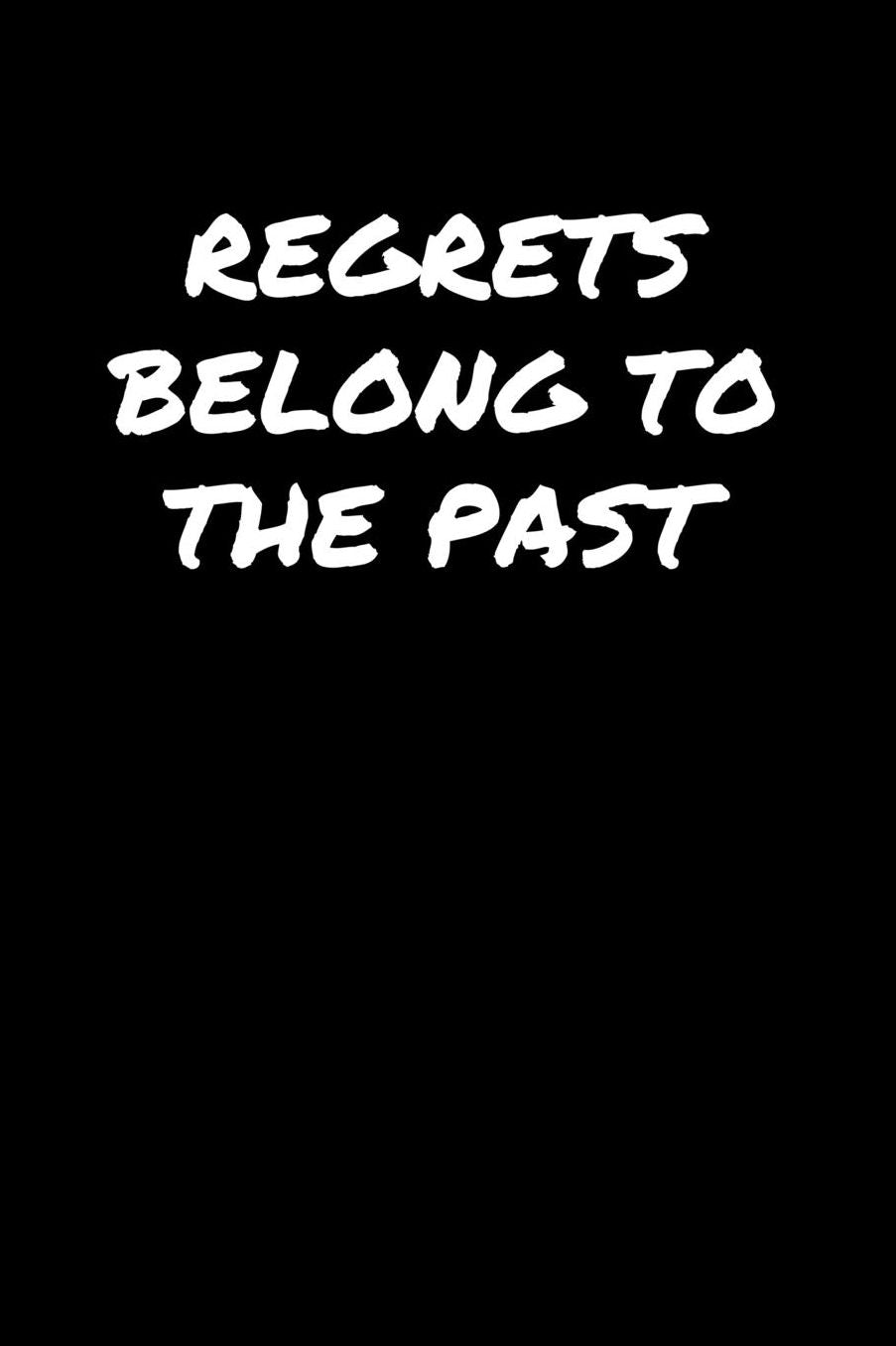 Regrets Belong To The Past�: A soft cover blank lined journal to jot down ideas, memories, goals, and anything else that comes to mind.