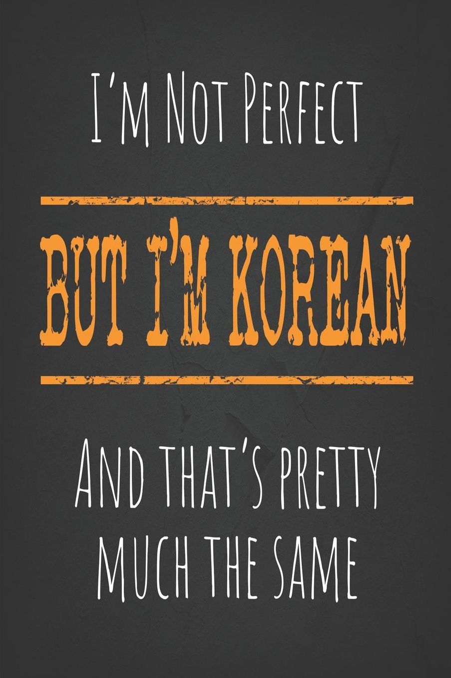 I'm not perfect, But I'm Korean And that's pretty much the same: 6 x 9 Blank lined Journal to write in