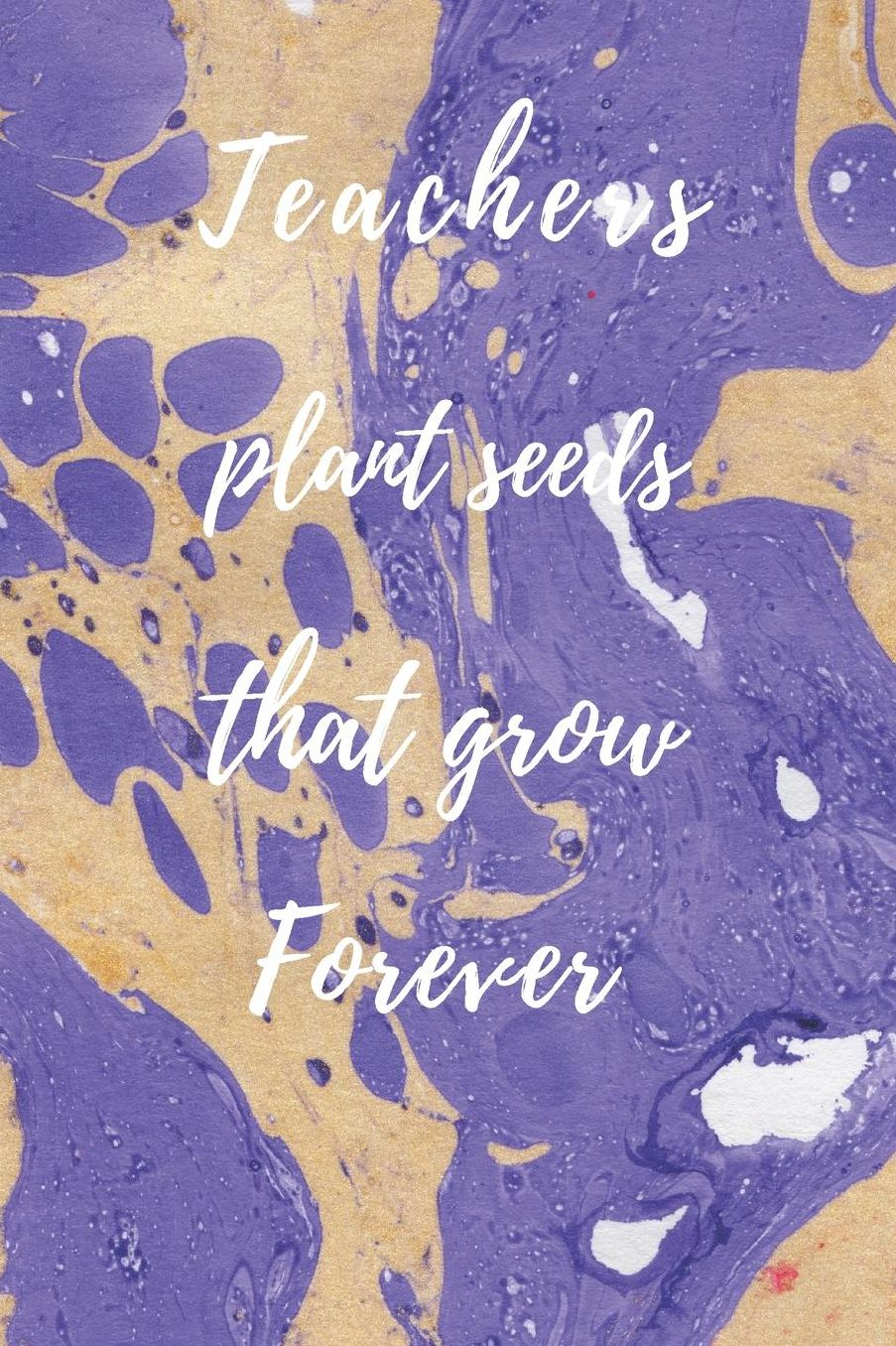 Teachers Plant Seeds That Grow Forever: Teachers Wonderfull Gift Journal blank Lined 6 x 9 110 Pages Cream Paper Notebook, Dairy