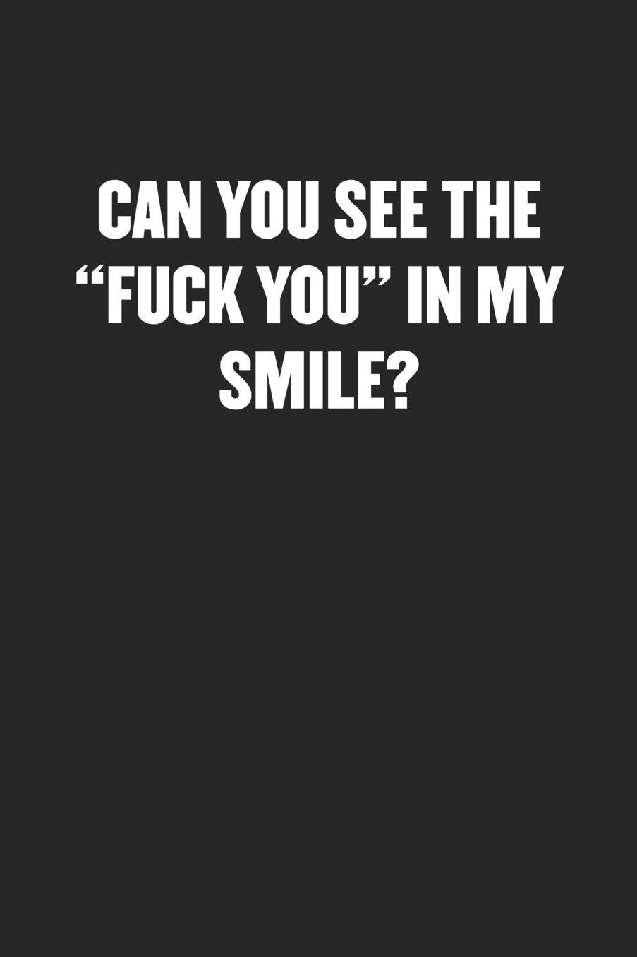 Can You See the Fuck You in My Smile?: Sarcastic Black Blank Lined Coworker Journal - Funny Gift Friend Notebook