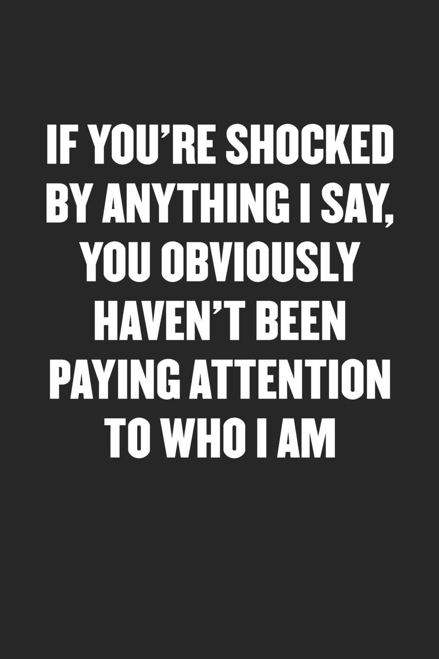 If You're Shocked by Anything I Say, You Obviously Haven't Been Paying Attention to Who I Am: Sarcastic Black Blank Lined Coworker Journal - Funny Gift Friend Notebook