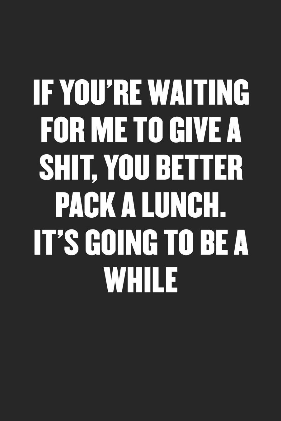 If You're Waiting for Me to Give a Shit, You Better Pack a Lunch. It's Going to Be a While: Sarcastic Black Blank Lined Coworker Journal - Funny Gift Friend Notebook