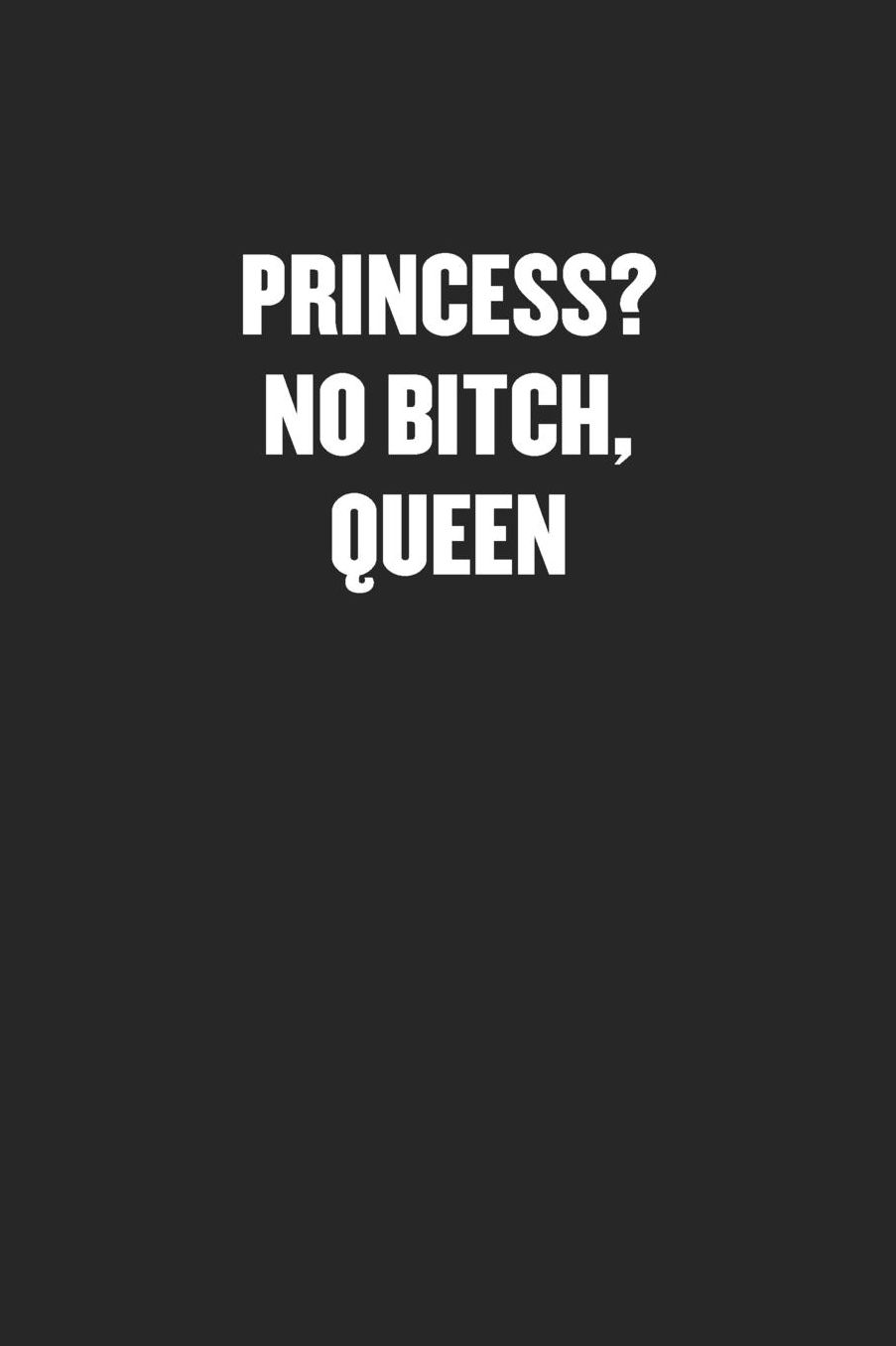 Princess? No Bitch, Queen.: Sarcastic Black Blank Lined Coworker Journal - Funny Gift Friend Notebook