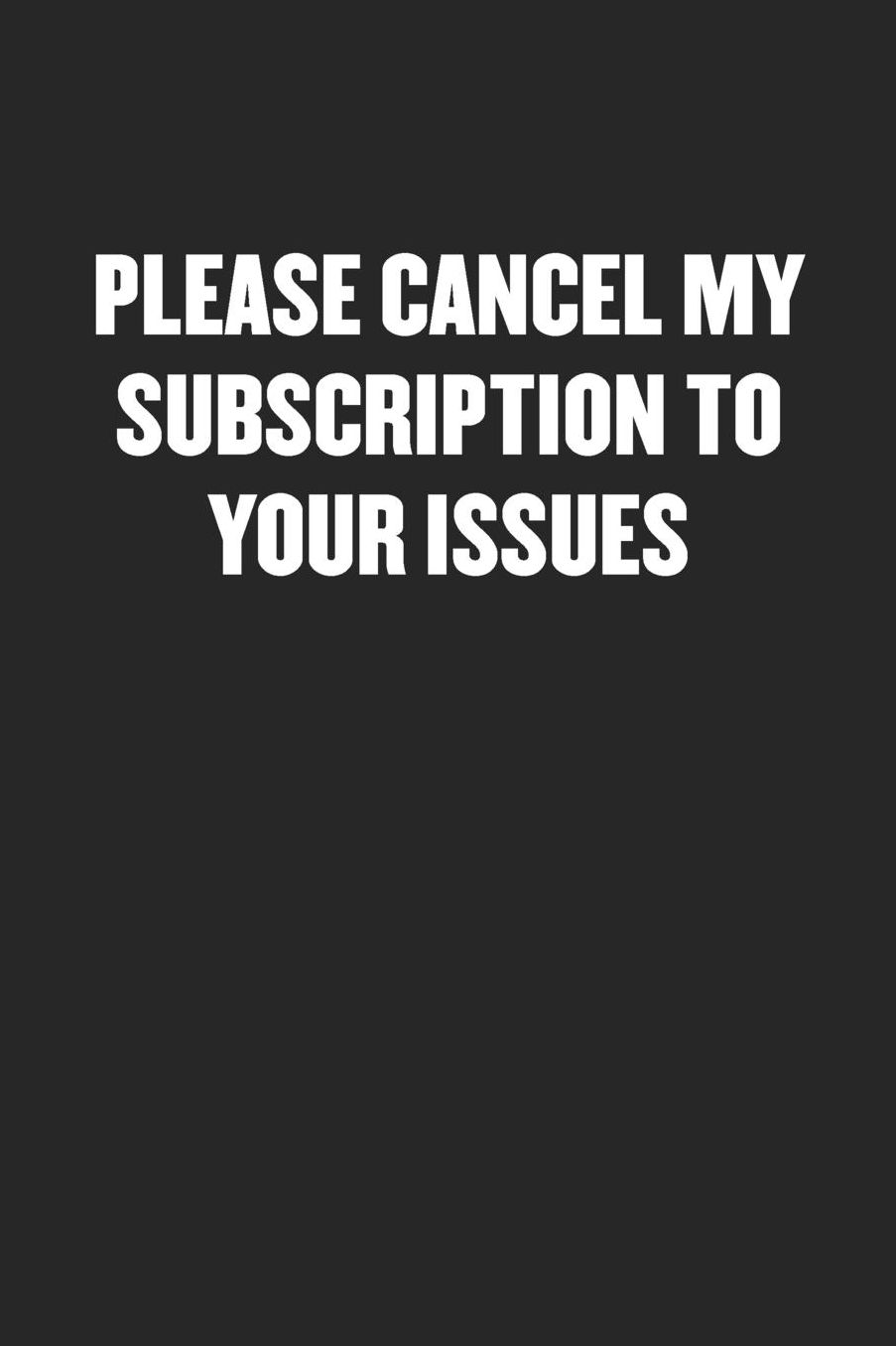 Please Cancel My Subscription to Your Issues: Sarcastic Black Blank Lined Coworker Journal - Funny Gift Friend Notebook