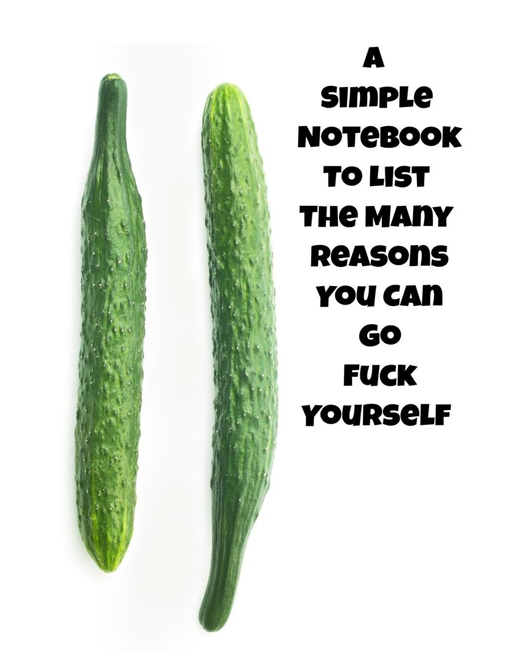 A Simple Notebook To List The Many Reasons You Can Go Fuck Yourself: The Perfect Gift Idea, Adult gag prank gifts, Novelty Joke Stocking Stuffer Ideas, 8.5x11 College Ruled, White Paper, Glossy Cover