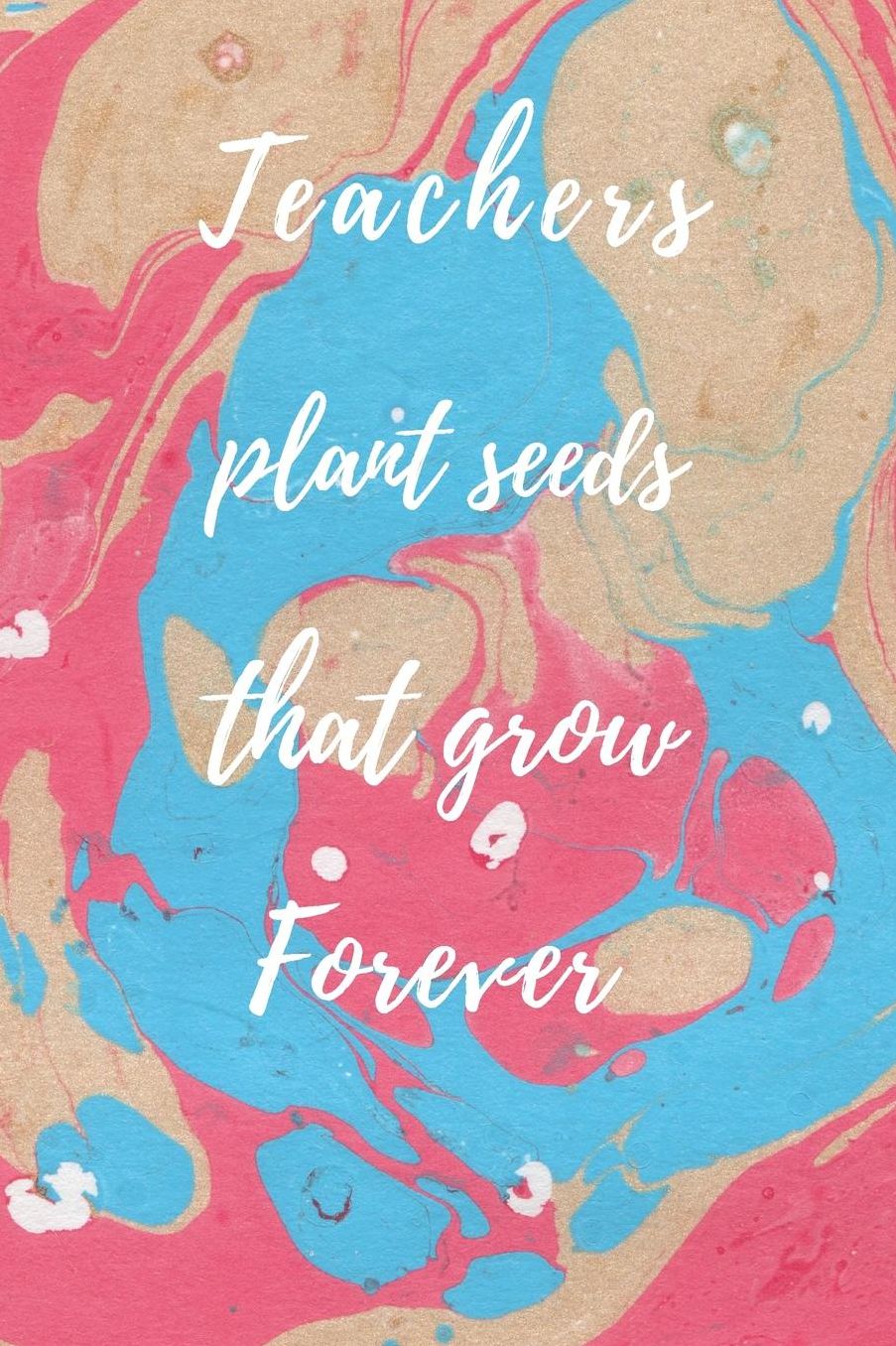 Teachers Plant Seeds That Grow Forever: Teachers Wonderfull Gift Journal blank Lined 6 x 9 110 Pages Cream Paper Notebook, Dairy