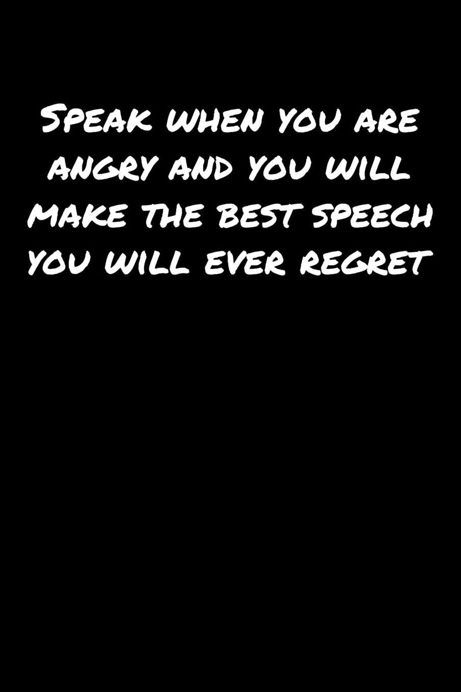 Speak When You Are Angry and You Will Make The Best Speech You Will Ever Regret: A soft cover blank lined journal to jot down ideas, memories, goals, and anything else that comes to mind.