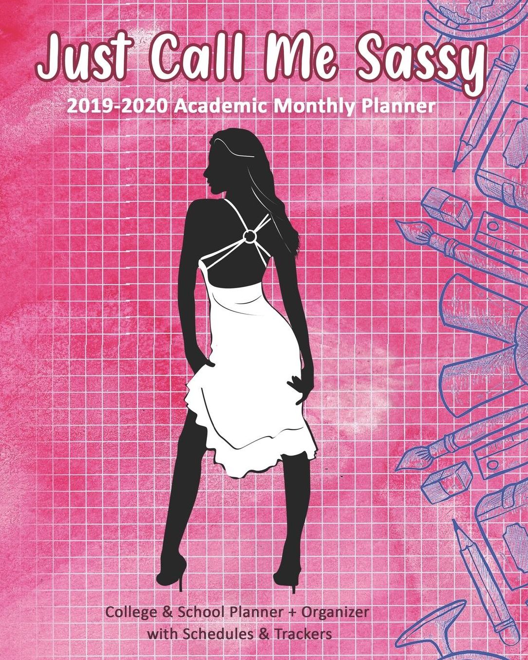 Just Call Me Sassy: 2019-2020 Academic Monthly Planner: College & School Planner + Organizer with Schedules & Trackers
