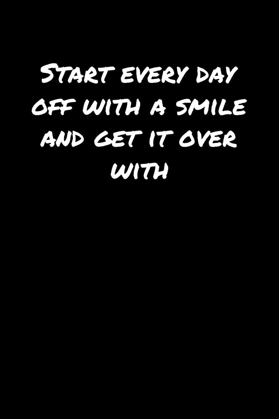 Start Every Day Off With A Smile and Get It Over With�: A soft cover blank lined journal to jot down ideas, memories, goals, and anything else that comes to mind.