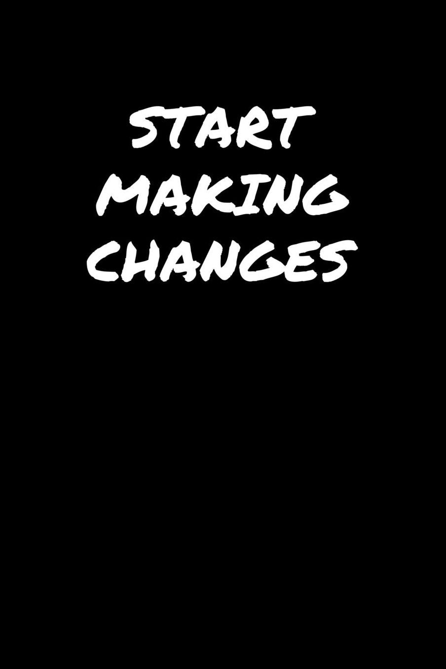 Start Making Changes: A soft cover blank lined journal to jot down ideas, memories, goals, and anything else that comes to mind.