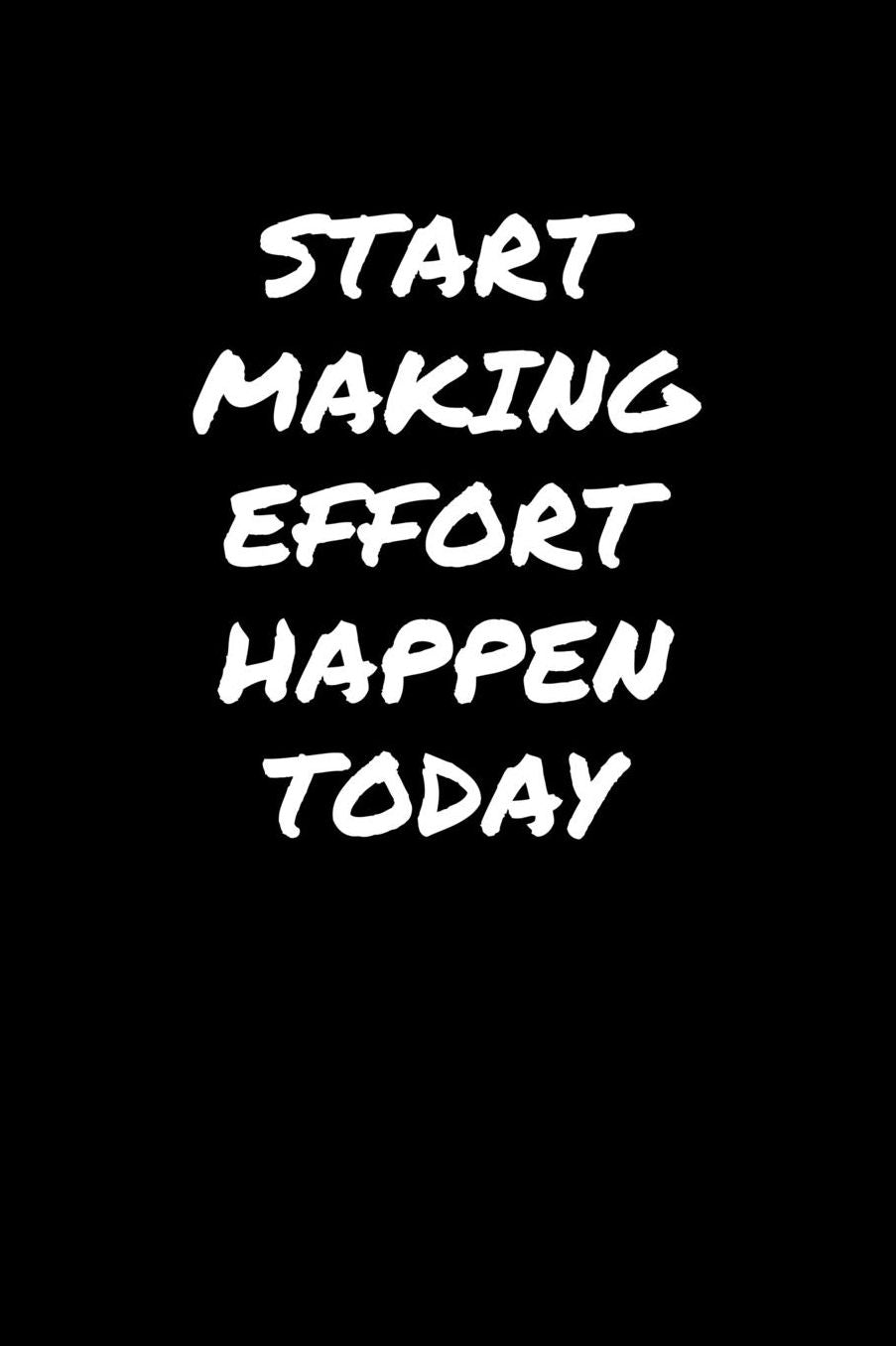 Start Making Effort Happen Today: A soft cover blank lined journal to jot down ideas, memories, goals, and anything else that comes to mind.