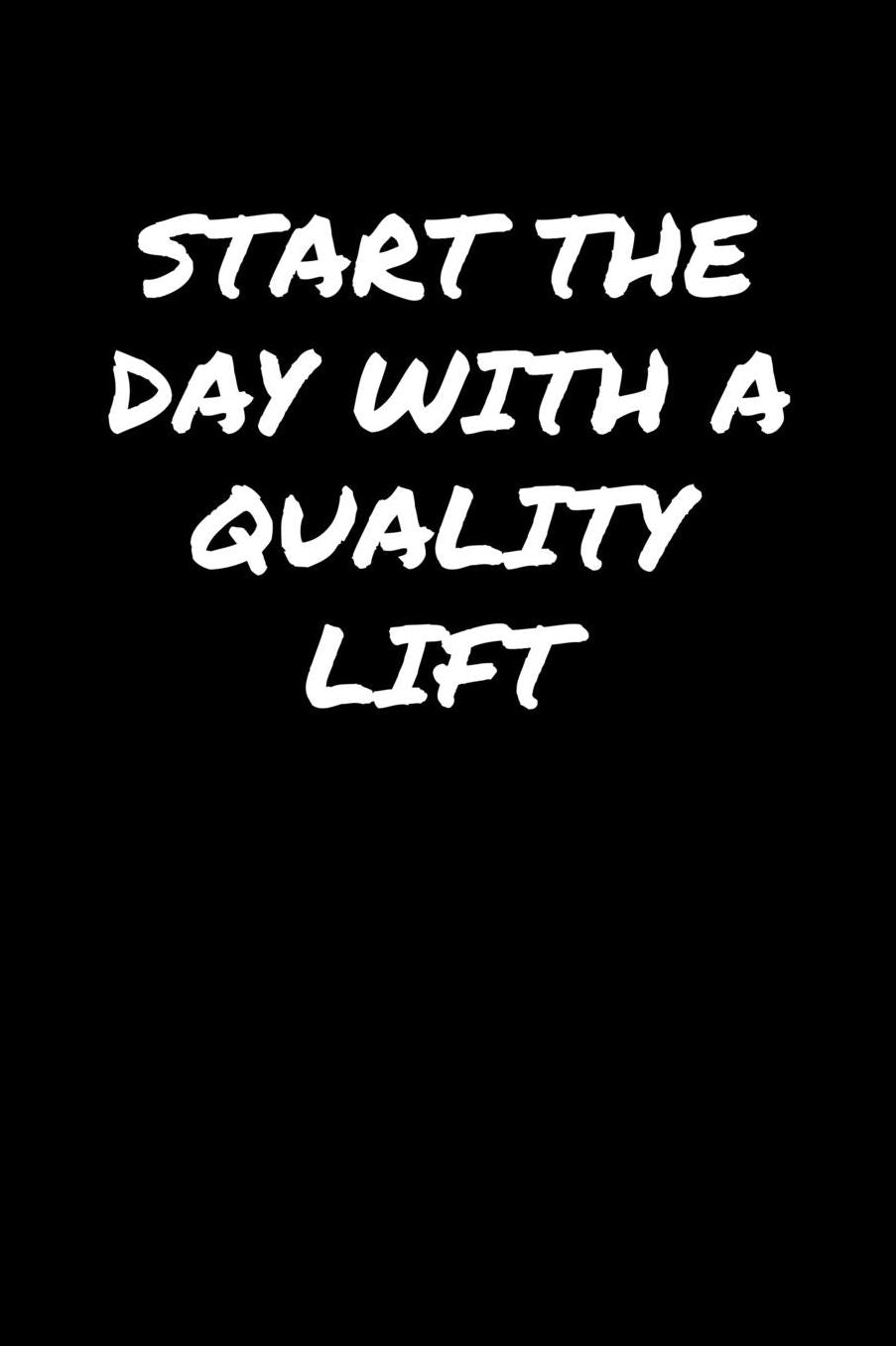 Start The Day With A Quality Lift: A soft cover blank lined journal to jot down ideas, memories, goals, and anything else that comes to mind.