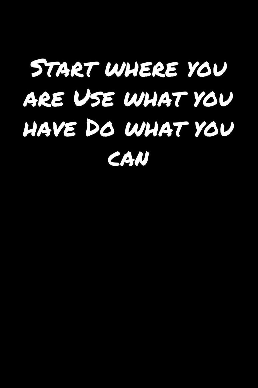 Start Where You Are Use What You Have Do What You Can�: A soft cover blank lined journal to jot down ideas, memories, goals, and anything else that comes to mind.