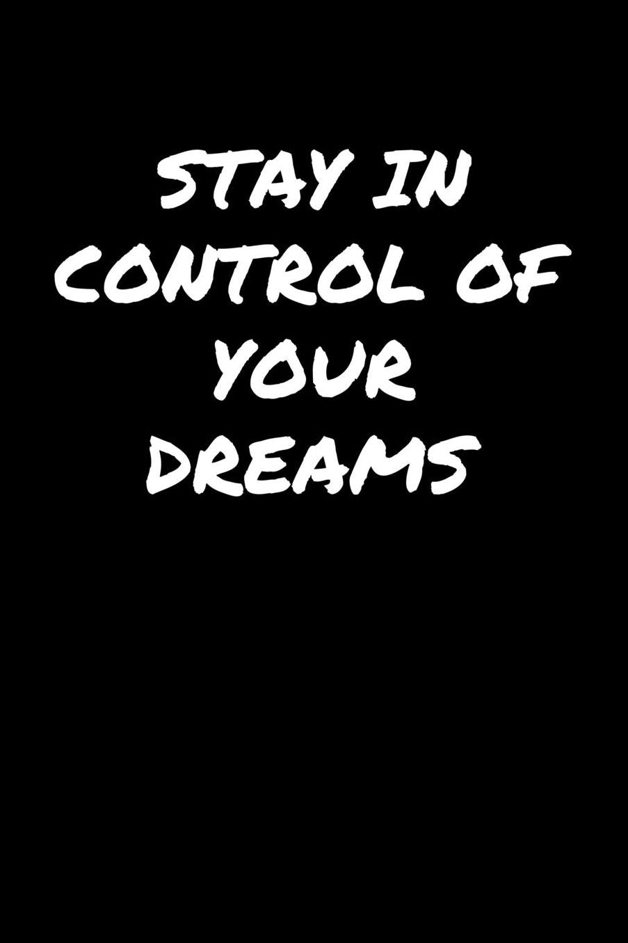 Stay In Control Of Your Dreams: A soft cover blank lined journal to jot down ideas, memories, goals, and anything else that comes to mind.