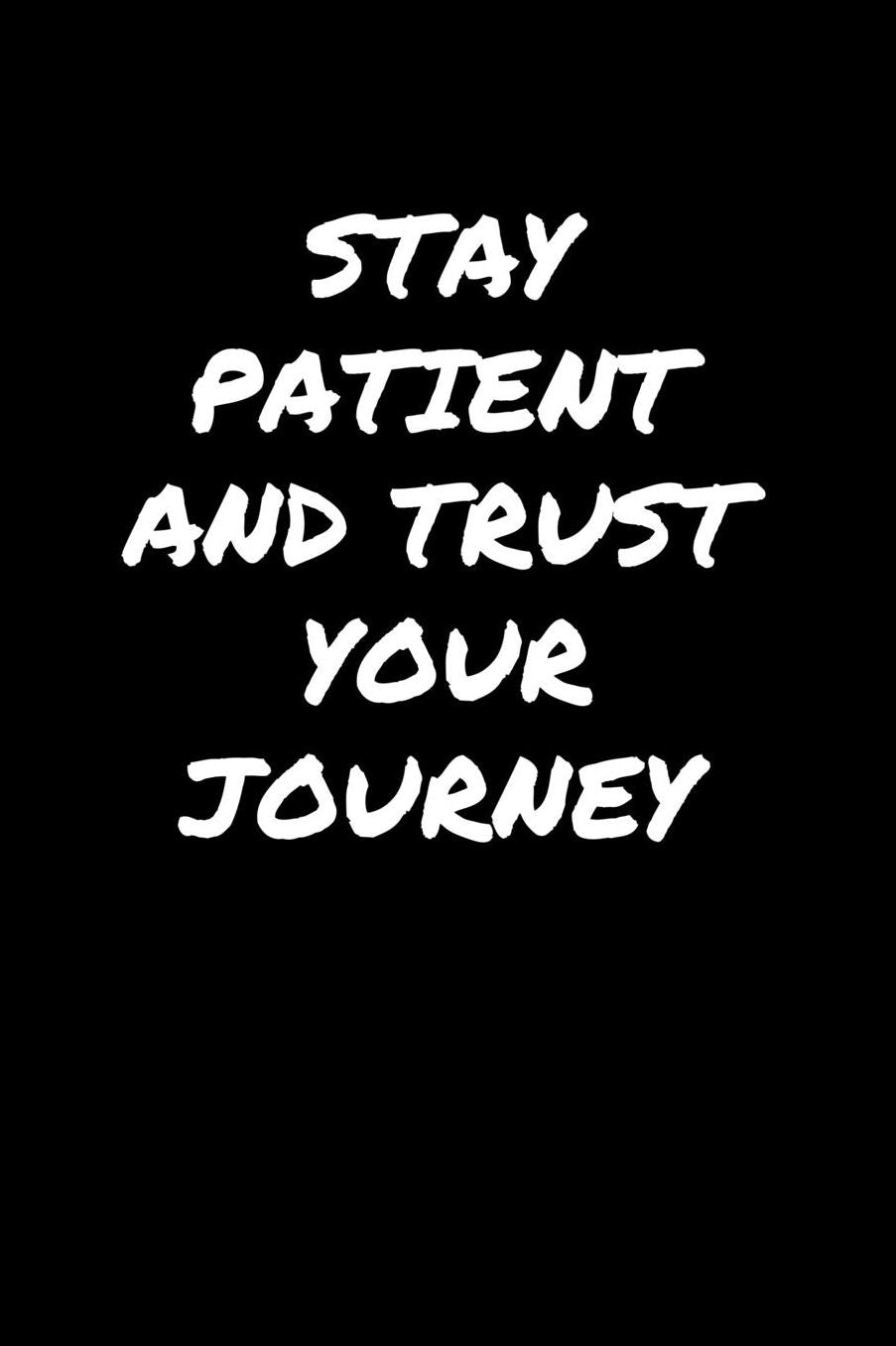 Stay Patient and Trust Your Journey�: A soft cover blank lined journal to jot down ideas, memories, goals, and anything else that comes to mind.