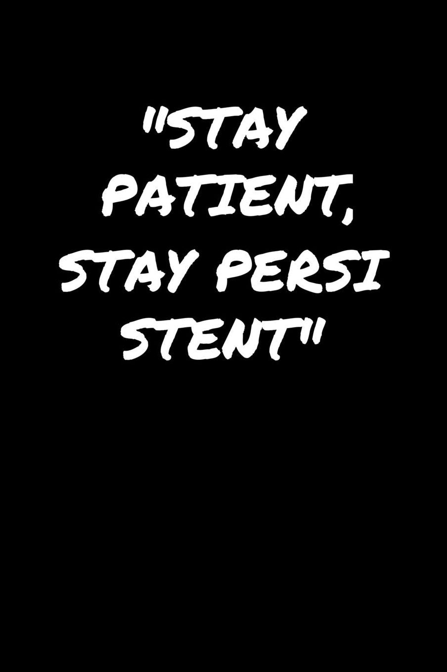 Stay Patient Stay Persistent: A soft cover blank lined journal to jot down ideas, memories, goals, and anything else that comes to mind.