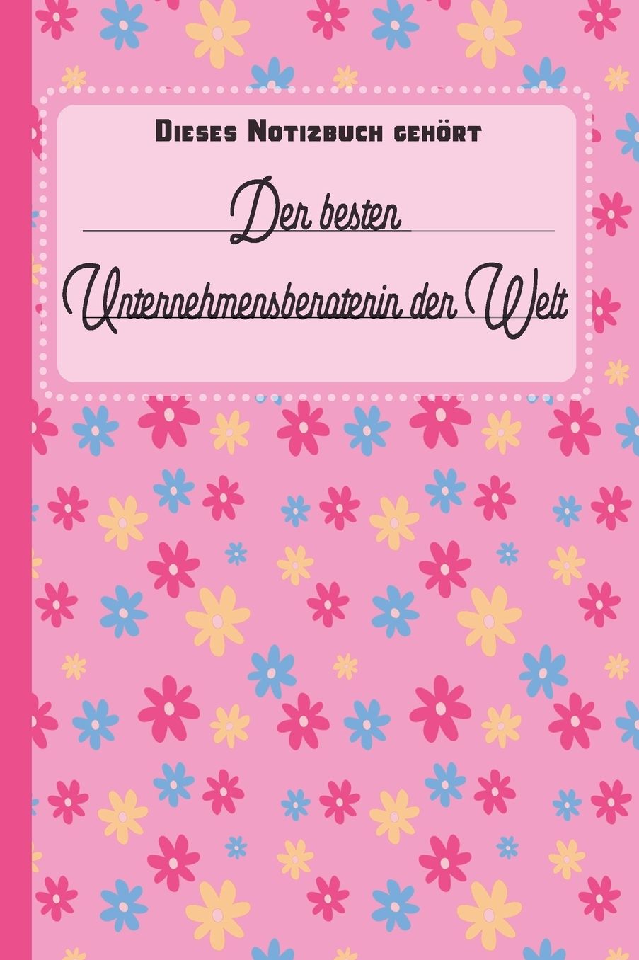 Dieses Notizbuch gehört der besten Unternehmensberaterin der Welt: blanko Notizbuch Journal To Do Liste für Unternehmensberater und Unternehmensberaterinnen - über 100 linierte Seiten mit viel Platz für Notizen - Tolle Geschenkidee als Dankeschön