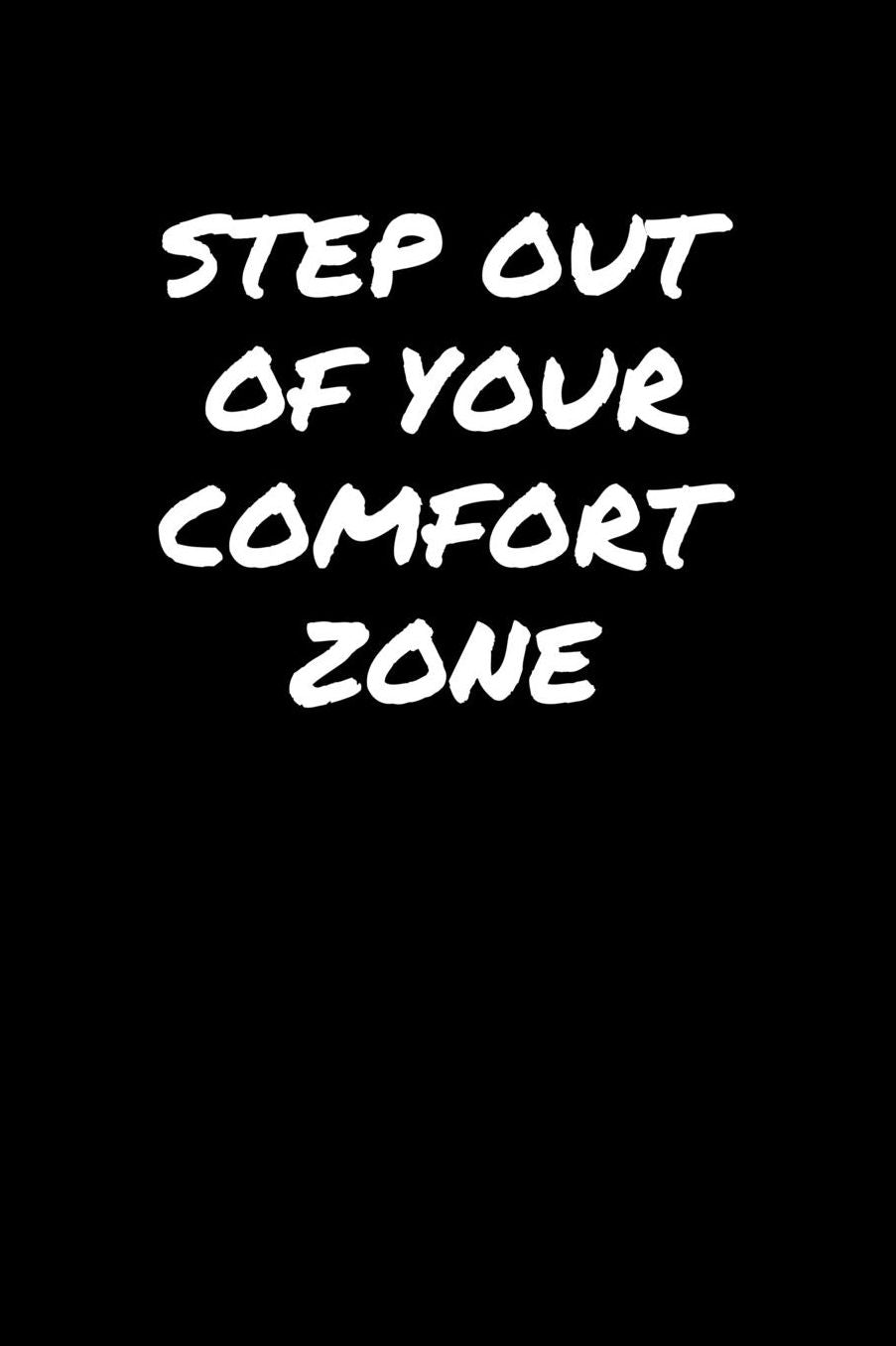 Step Out Of Your Comfort Zone: A soft cover blank lined journal to jot down ideas, memories, goals, and anything else that comes to mind.