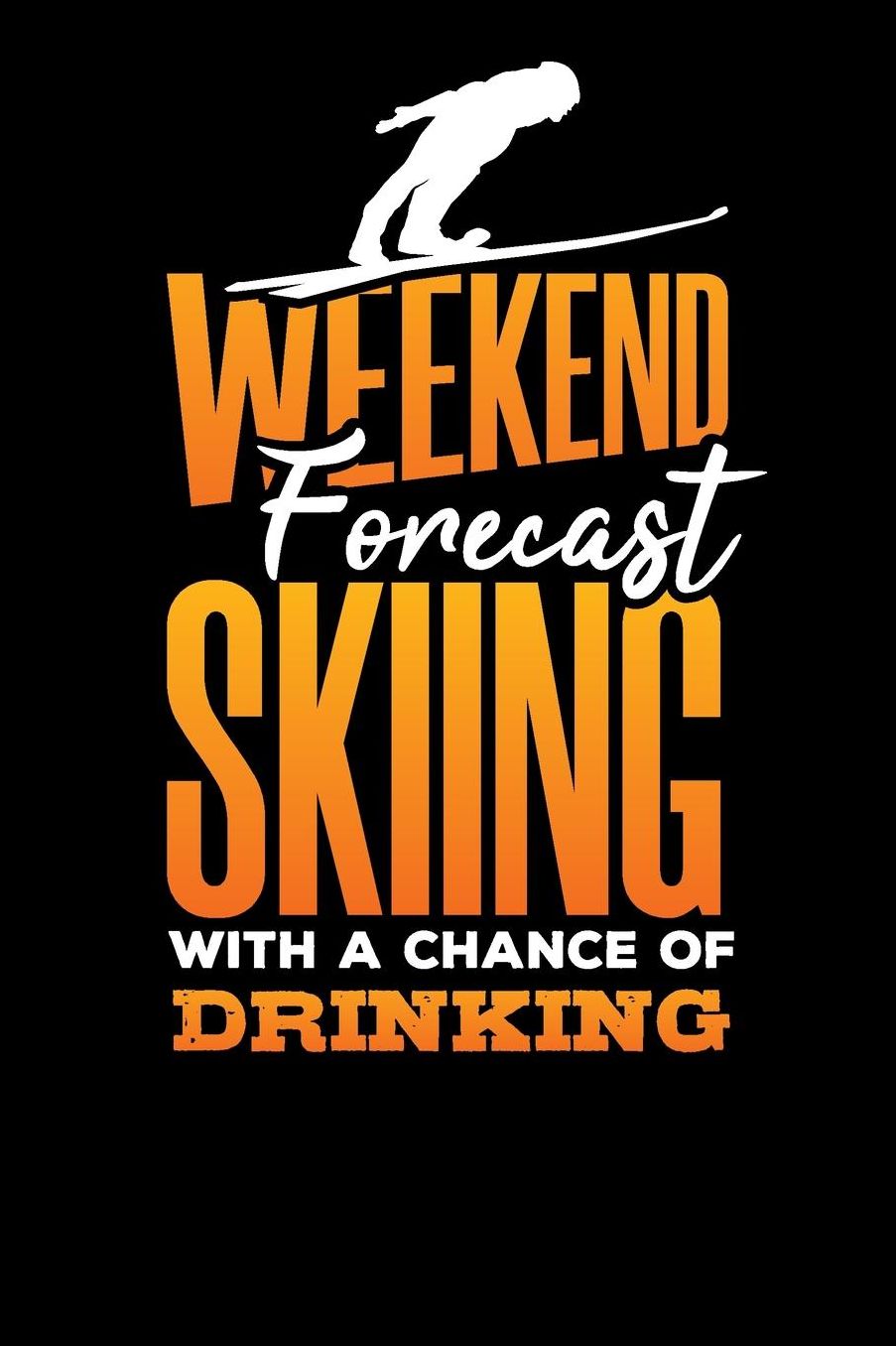 Weekend Forecast Skiing With A Chance Of Drinking: Daily Planner - Day to Day Planning for Work & Home. 6 x 9 110 Undated Pages