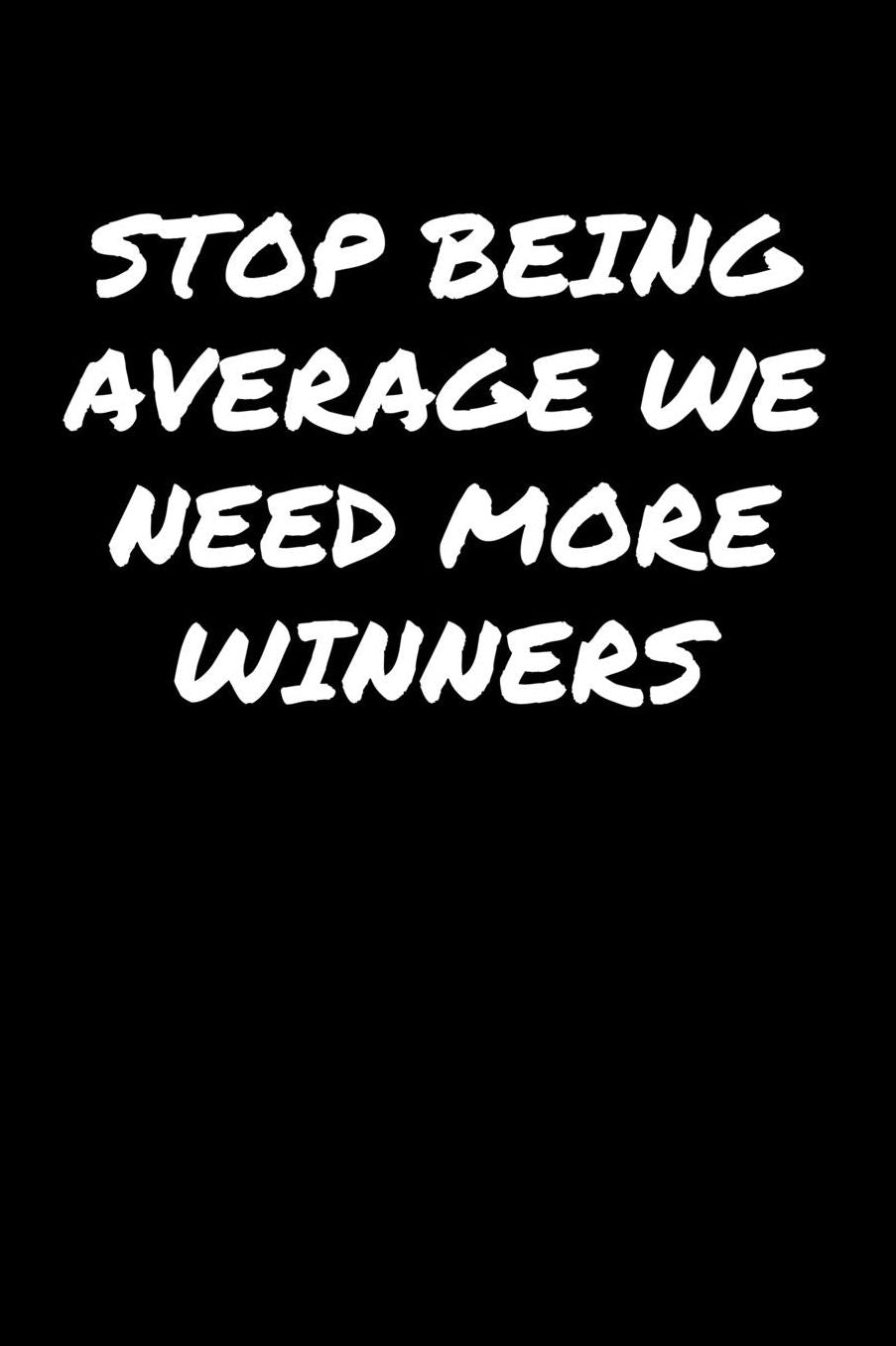 Stop Being Average We Need More Winners: A soft cover blank lined journal to jot down ideas, memories, goals, and anything else that comes to mind.