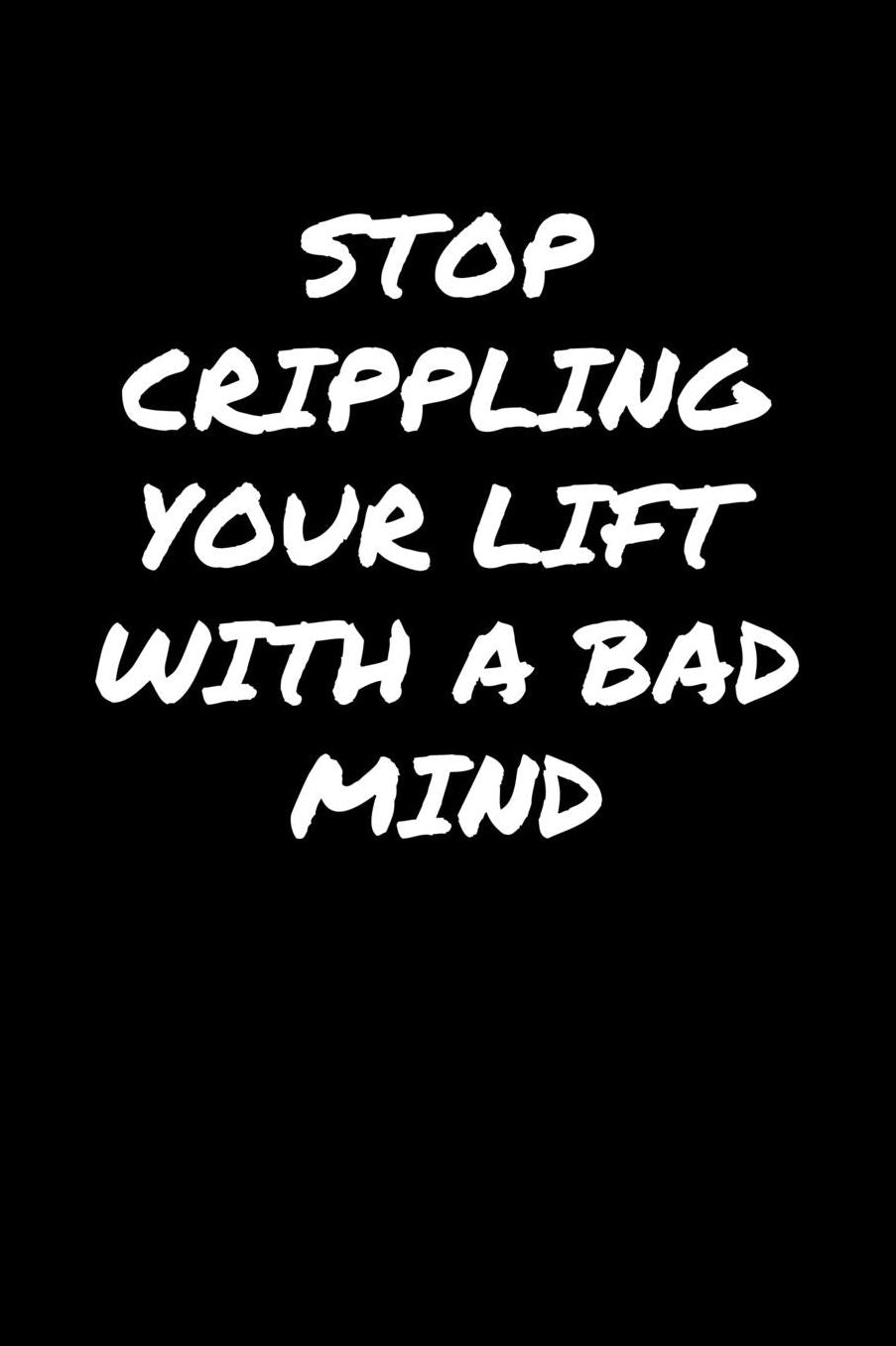 Stop Crippling Your Lift With A Bad Mind: A soft cover blank lined journal to jot down ideas, memories, goals, and anything else that comes to mind.