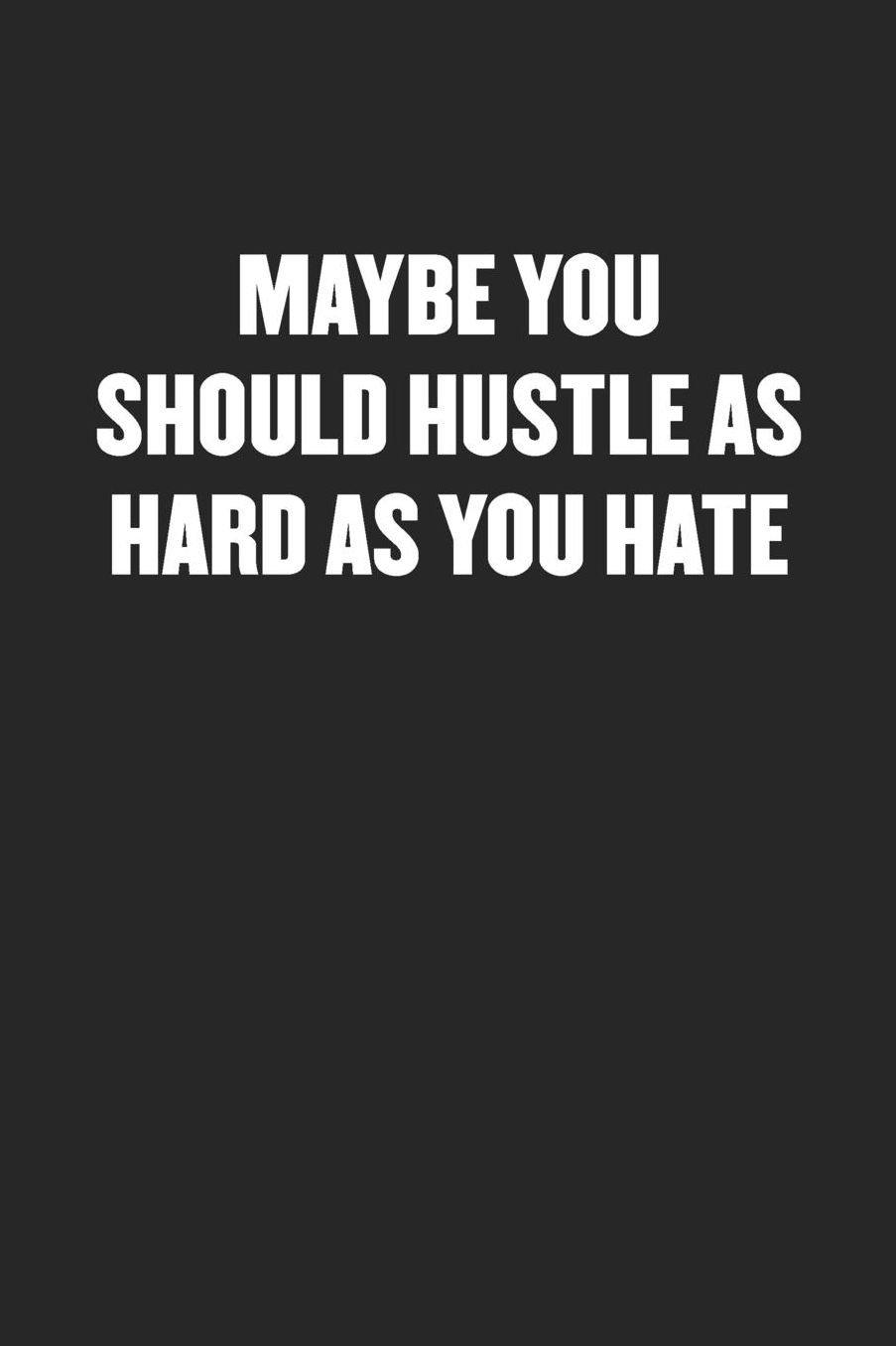 Maybe You Should Hustle as Hard as You Hate: Sarcastic Black Blank Lined Coworker Journal - Funny Gift Friend Notebook