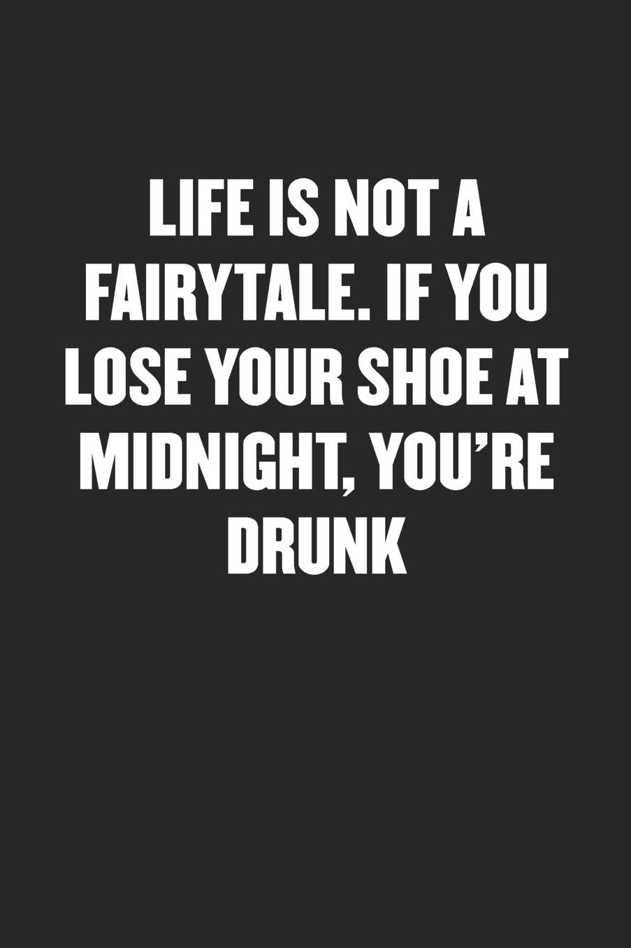 Life Is Not a Fairytale. If You Lose Your Shoe at Midnight, You're Drunk: Sarcastic Black Blank Lined Coworker Journal - Funny Gift Friend Notebook