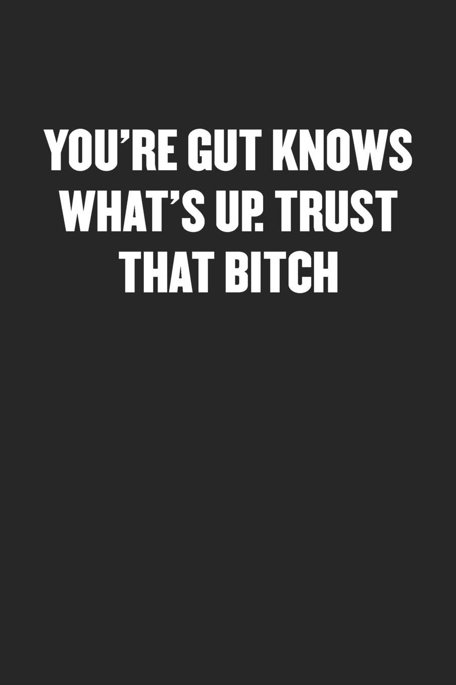 You're Gut Knows What's Up. Trust That Bitch: Sarcastic Black Blank Lined Coworker Journal - Funny Gift Friend Notebook