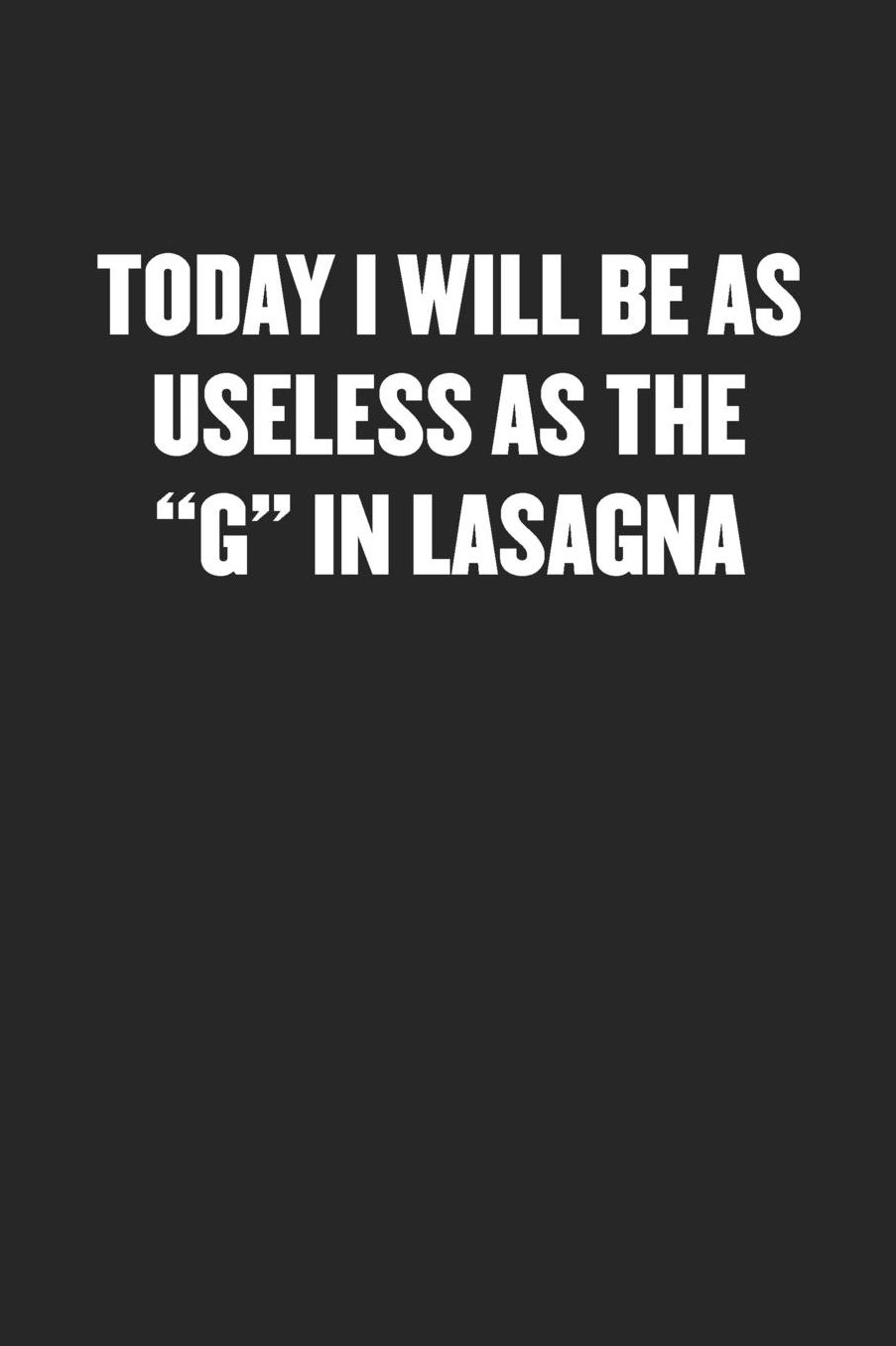 Today I Will Be as Useless as the G in Lasagna: Sarcastic Black Blank Lined Coworker Journal - Funny Gift Friend Notebook