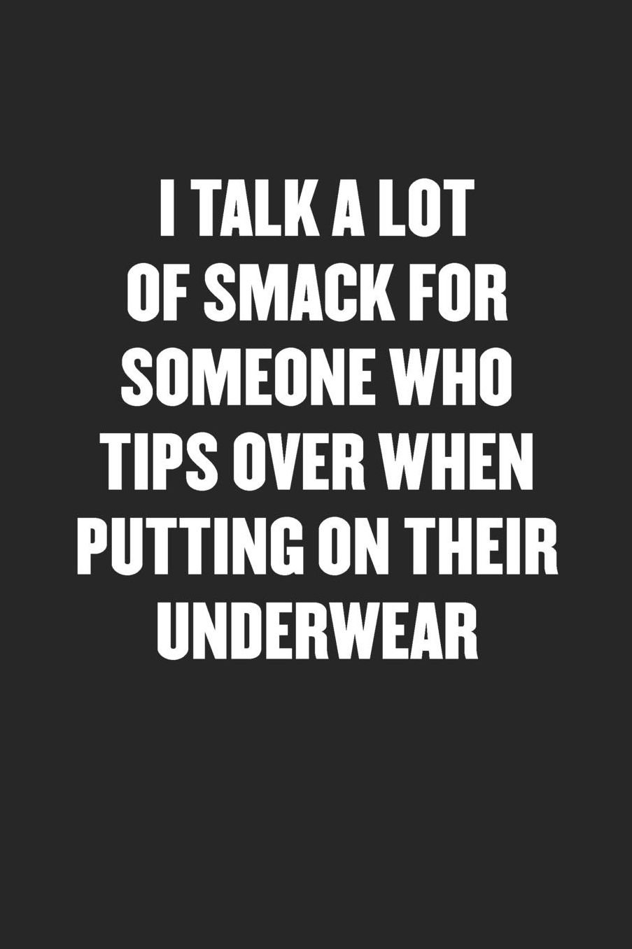 I Talk a Lot of Smack for Someone Who Tips Over Putting on Underwear: Sarcastic Black Blank Lined Coworker Journal - Funny Gift Friend Notebook