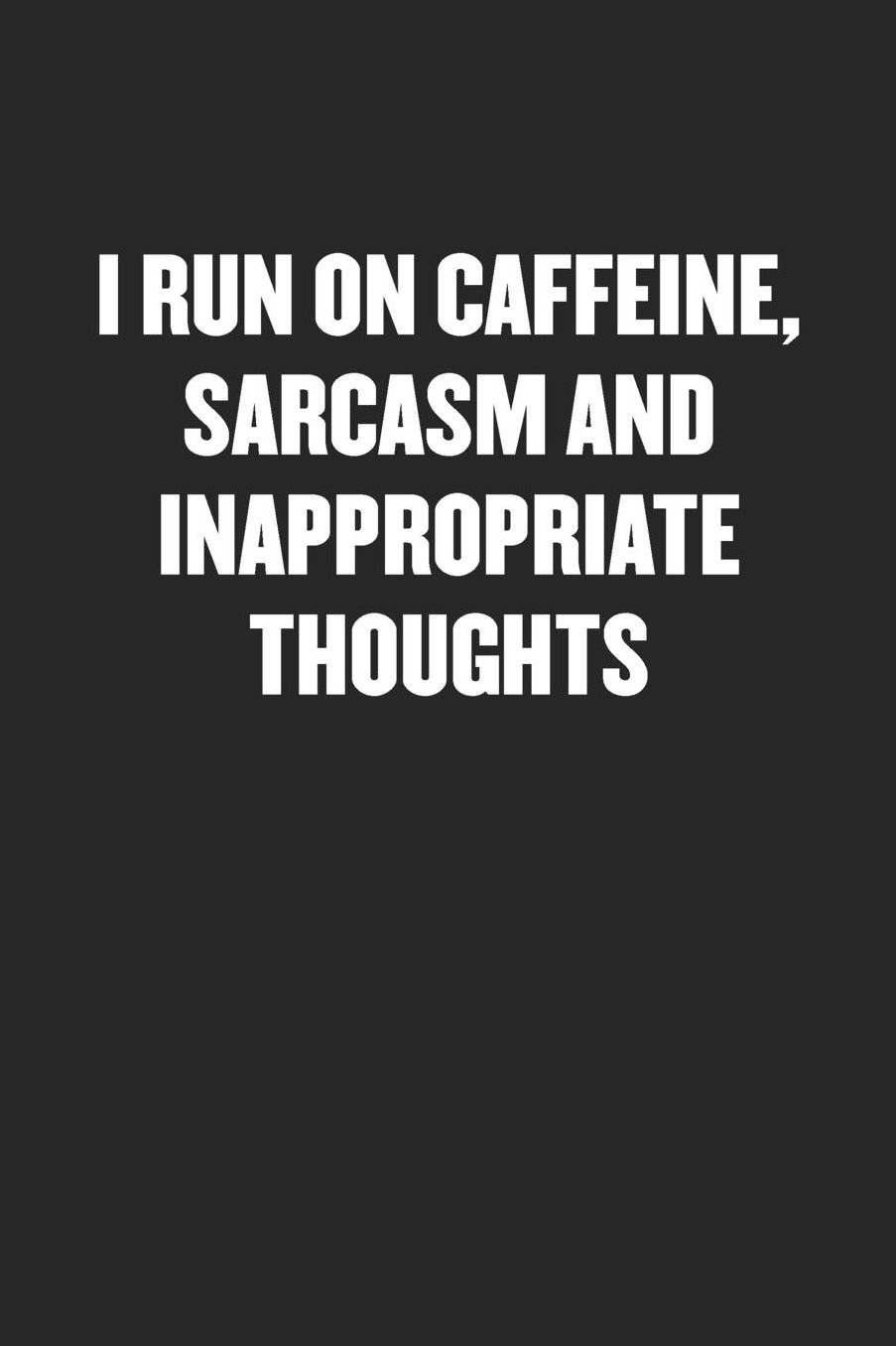 I Run on Caffeine, Sarcasm and Inappropriate Thoughts: Sarcastic Black Blank Lined Coworker Journal - Funny Gift Friend Notebook