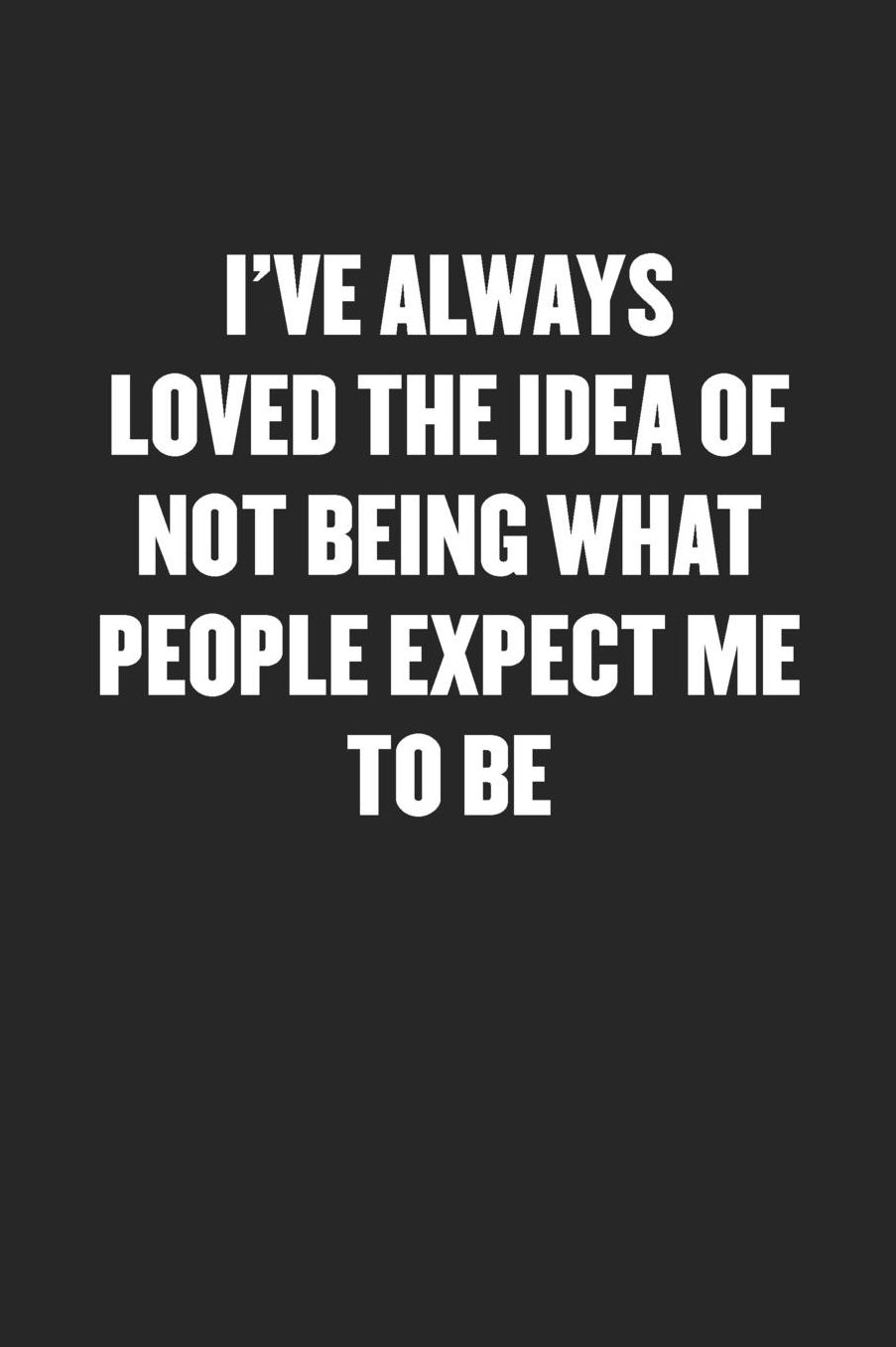 I've Always Loved the Idea of Not Being What People Expect Me to Be: Sarcastic Black Blank Lined Coworker Journal - Funny Gift Friend Notebook