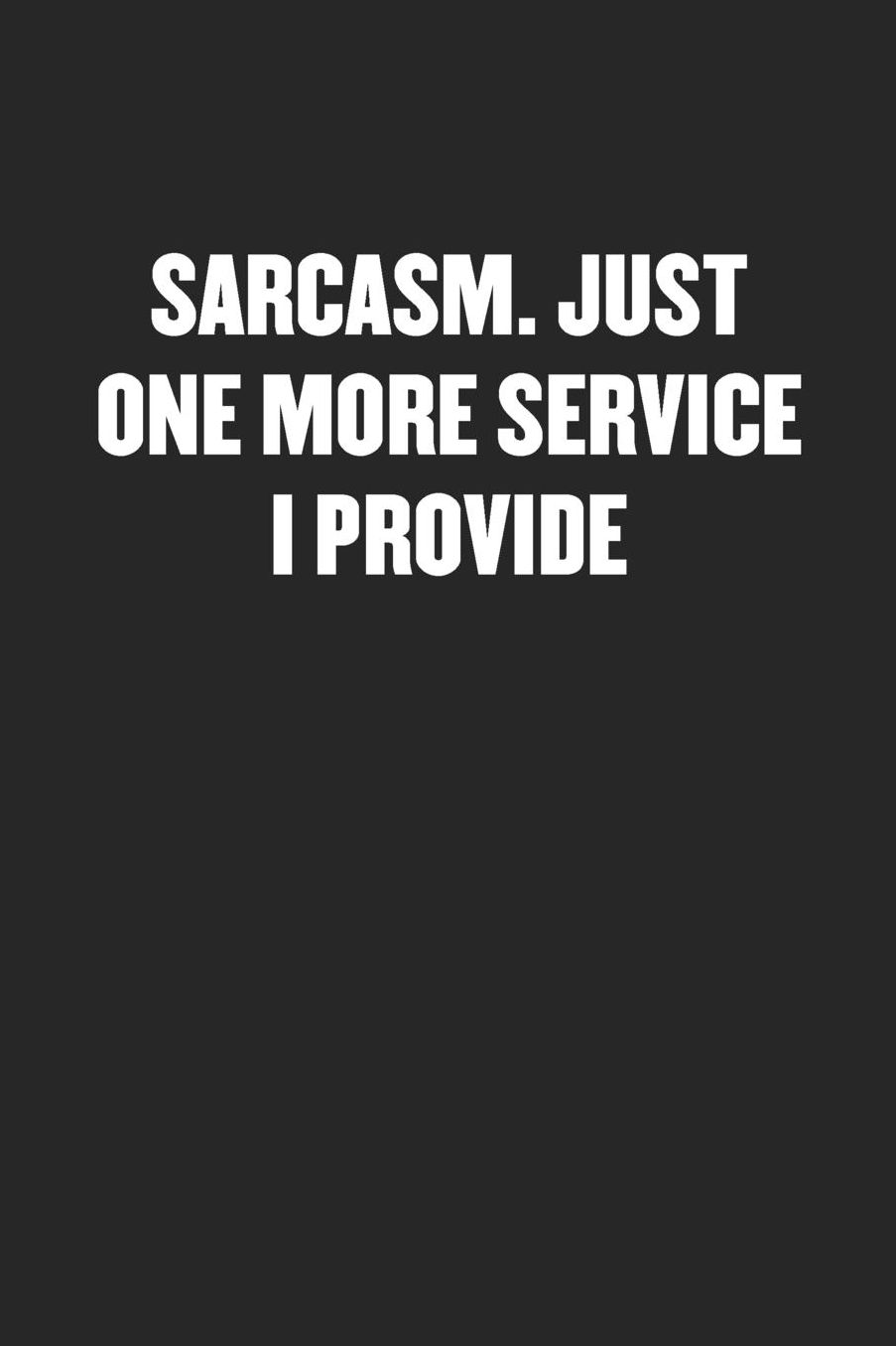 Sarcasm. Just One More Service I Provide: Sarcastic Black Blank Lined Coworker Journal - Funny Gift Friend Notebook