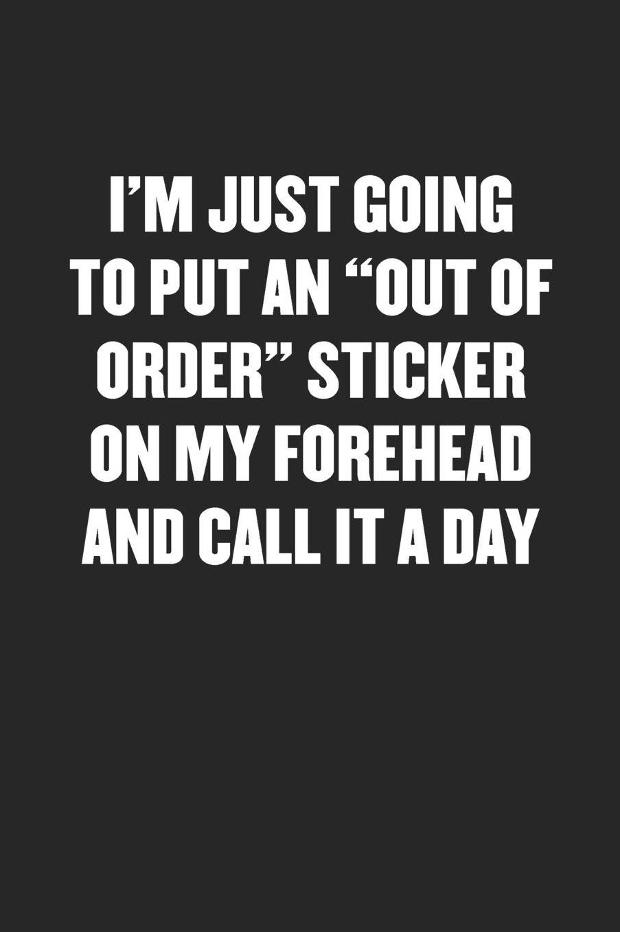 Going to Put an Out of Order Sticker on My Forehead and Call It a Day: Sarcastic Black Blank Lined Coworker Journal - Funny Gift Friend Notebook