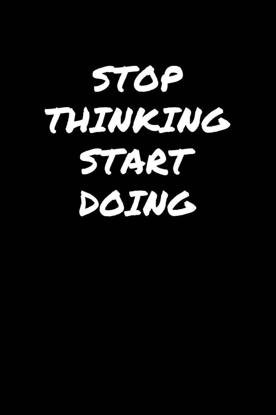 Stop Thinking Start Doing: A soft cover blank lined journal to jot down ideas, memories, goals, and anything else that comes to mind.