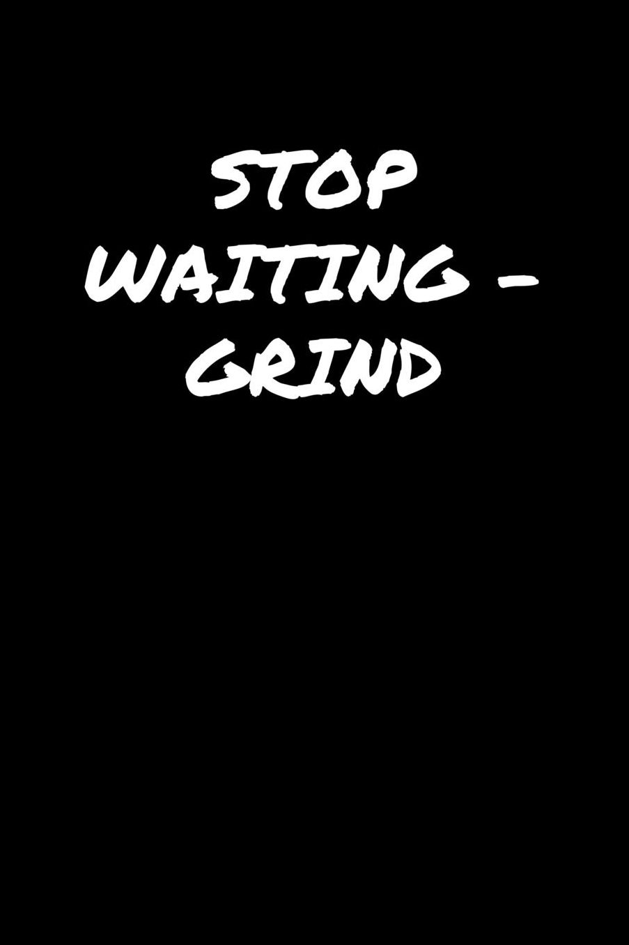 Stop WaitingGrind: A soft cover blank lined journal to jot down ideas, memories, goals, and anything else that comes to mind.