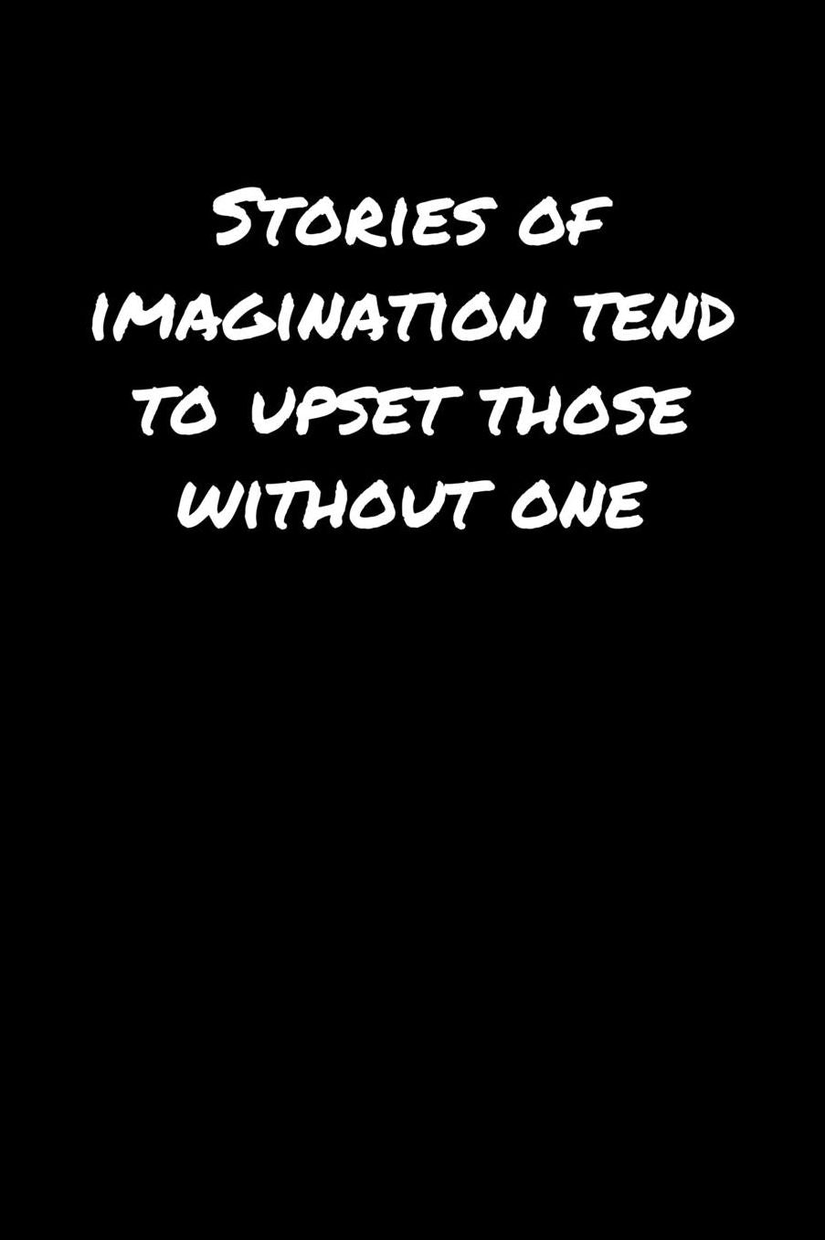 Stories Of Imagination Tend To Upset Those Without One�: A soft cover blank lined journal to jot down ideas, memories, goals, and anything else that comes to mind.